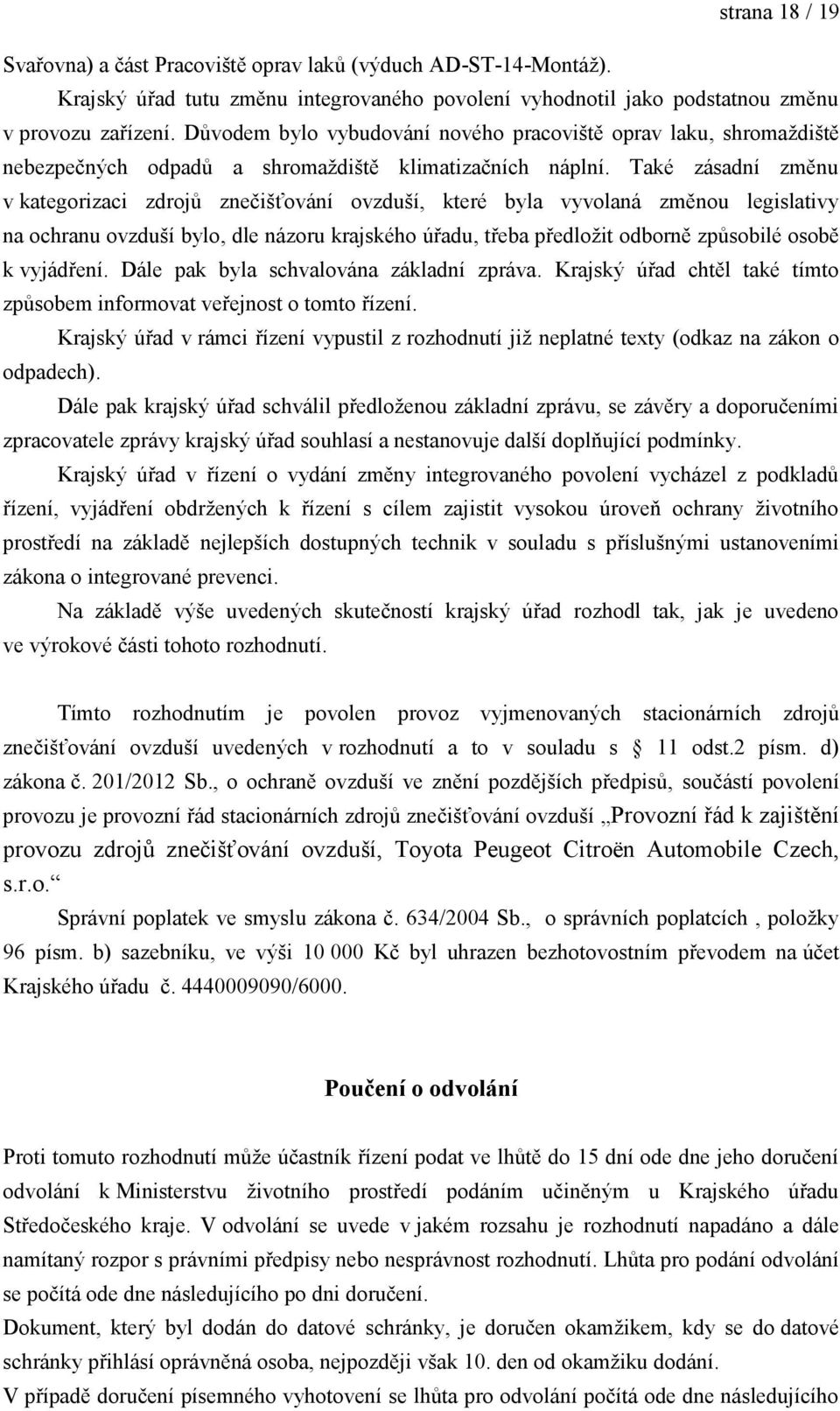 Také zásadní změnu v kategorizaci zdrojů znečišťování ovzduší, které byla vyvolaná změnou legislativy na ochranu ovzduší bylo, dle názoru krajského úřadu, třeba předložit odborně způsobilé osobě k