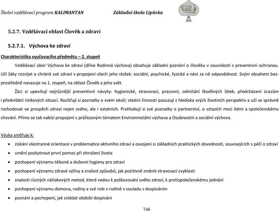 Učí žáky rozvíjet a chránit své zdraví v propojení všech jeho složek: sociální, psychické, fyzické a nést za ně odpovědnost. Svým obsahem bezprostředně navazuje na 1.