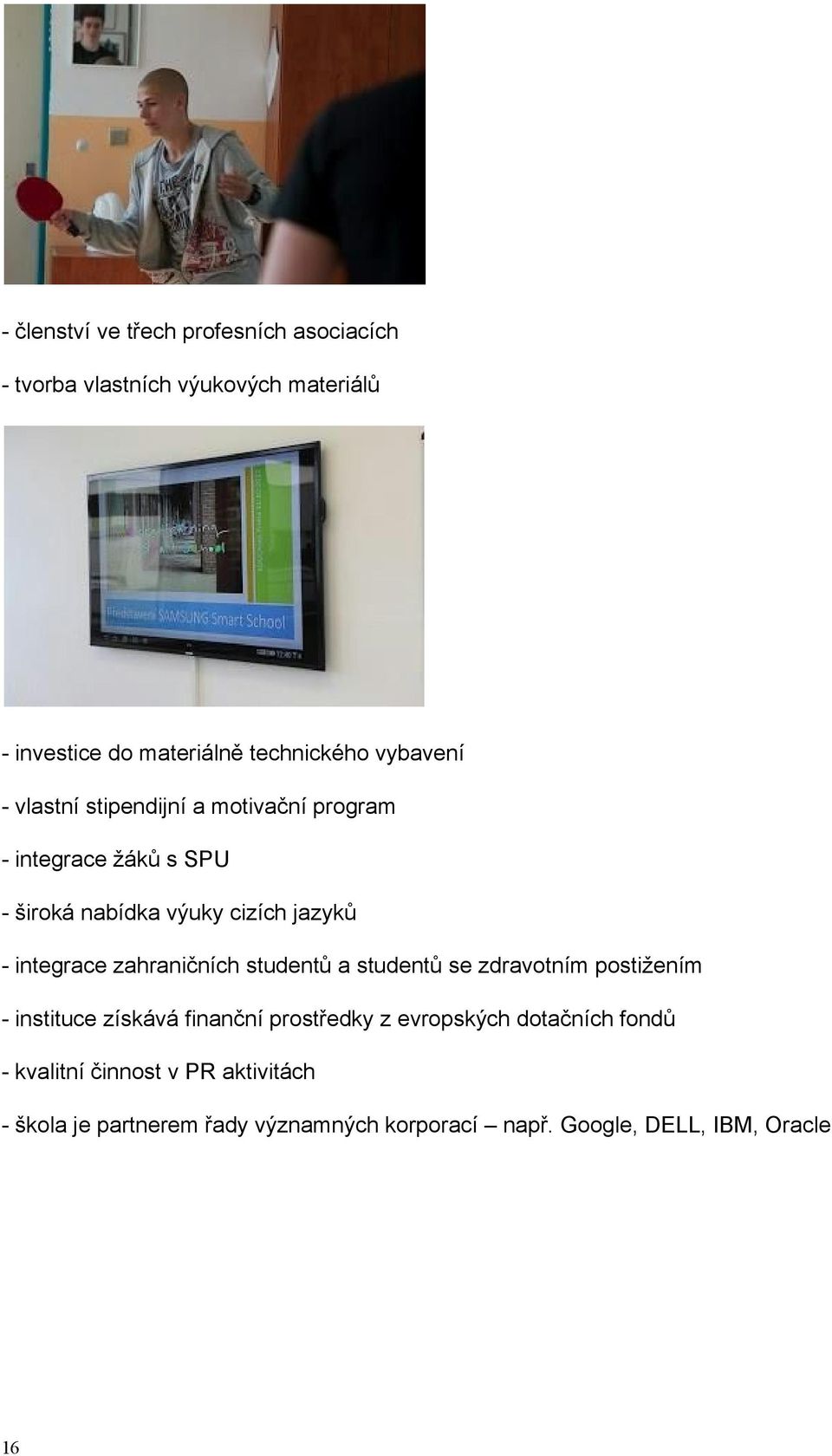 zahraničních studentů a studentů se zdravotním postižením instituce získává finanční prostředky z evropských