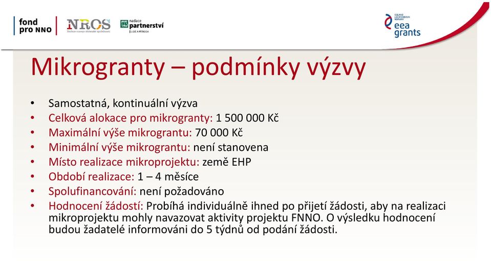 1 4 měsíce Spolufinancování: není požadováno Hodnocení žádostí: Probíhá individuálně ihned po přijetí žádosti, aby na