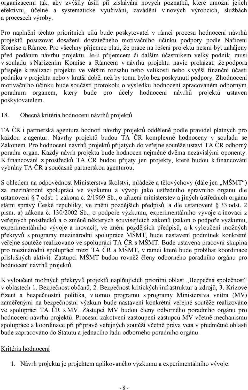 Pro všechny příjemce platí, že práce na řešení projektu nesmí být zahájeny před podáním návrhu projektu.