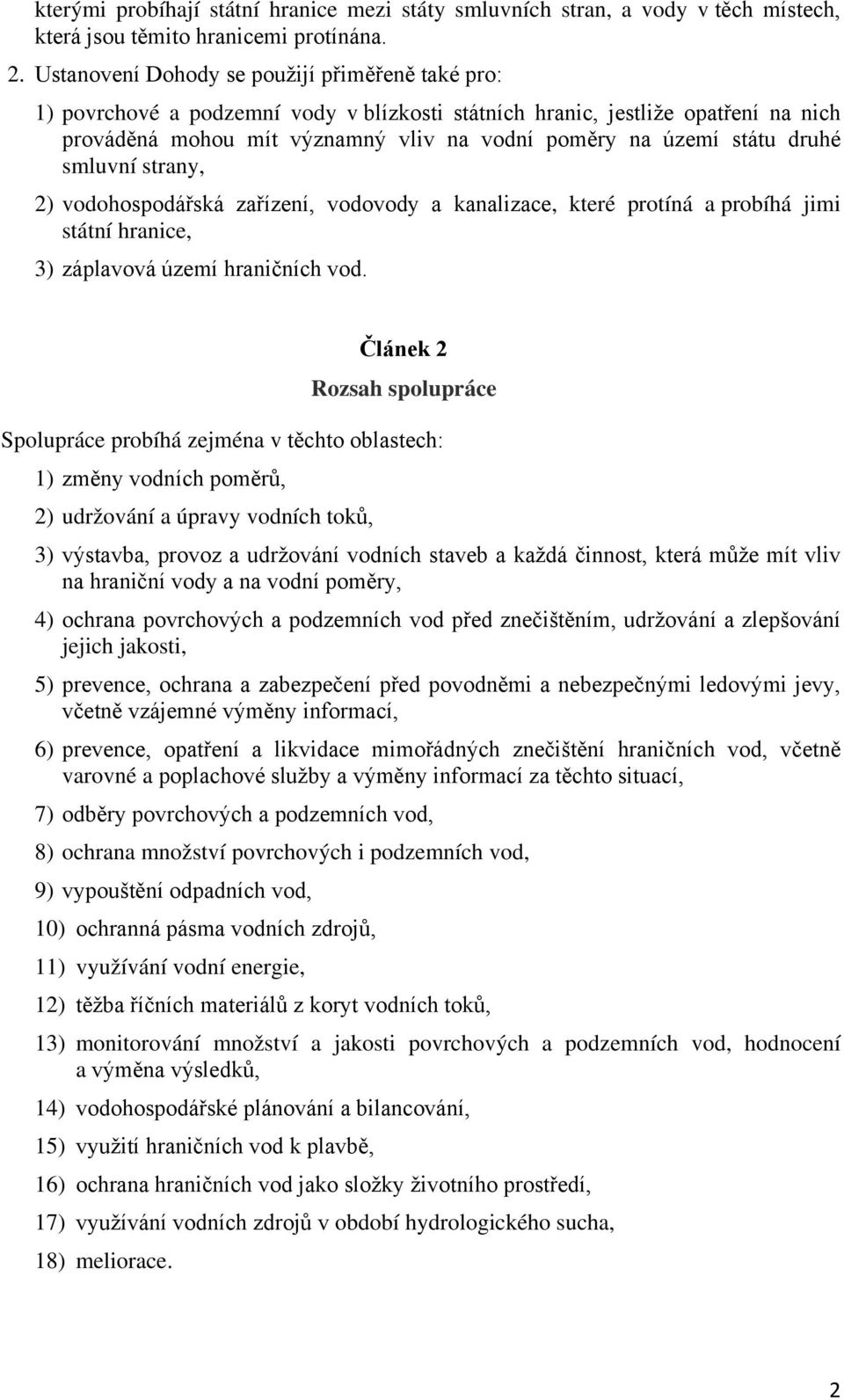 druhé smluvní strany, 2) vodohospodářská zařízení, vodovody a kanalizace, které protíná a probíhá jimi státní hranice, 3) záplavová území hraničních vod.