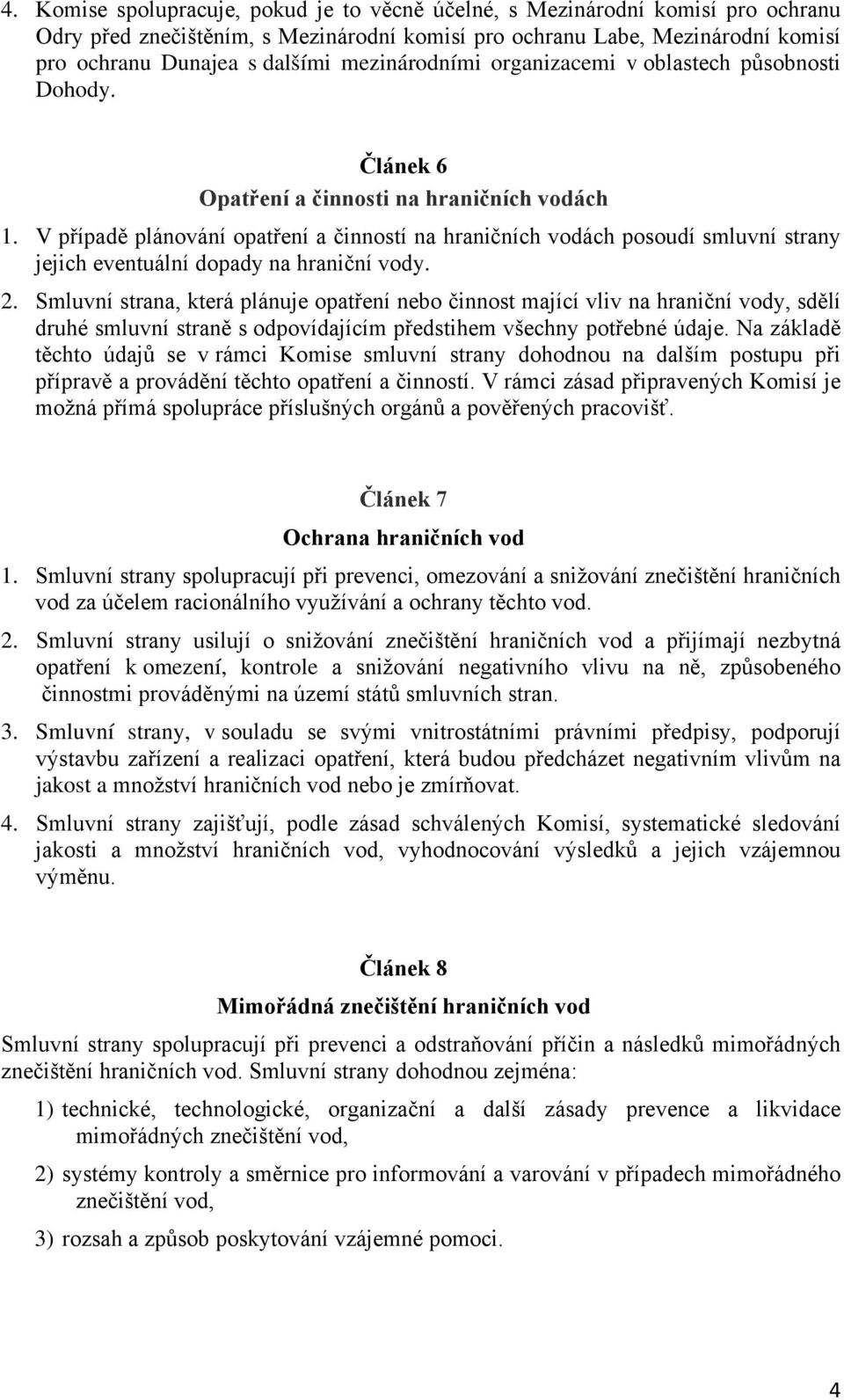 V případě plánování opatření a činností na hraničních vodách posoudí smluvní strany jejich eventuální dopady na hraniční vody. 2.