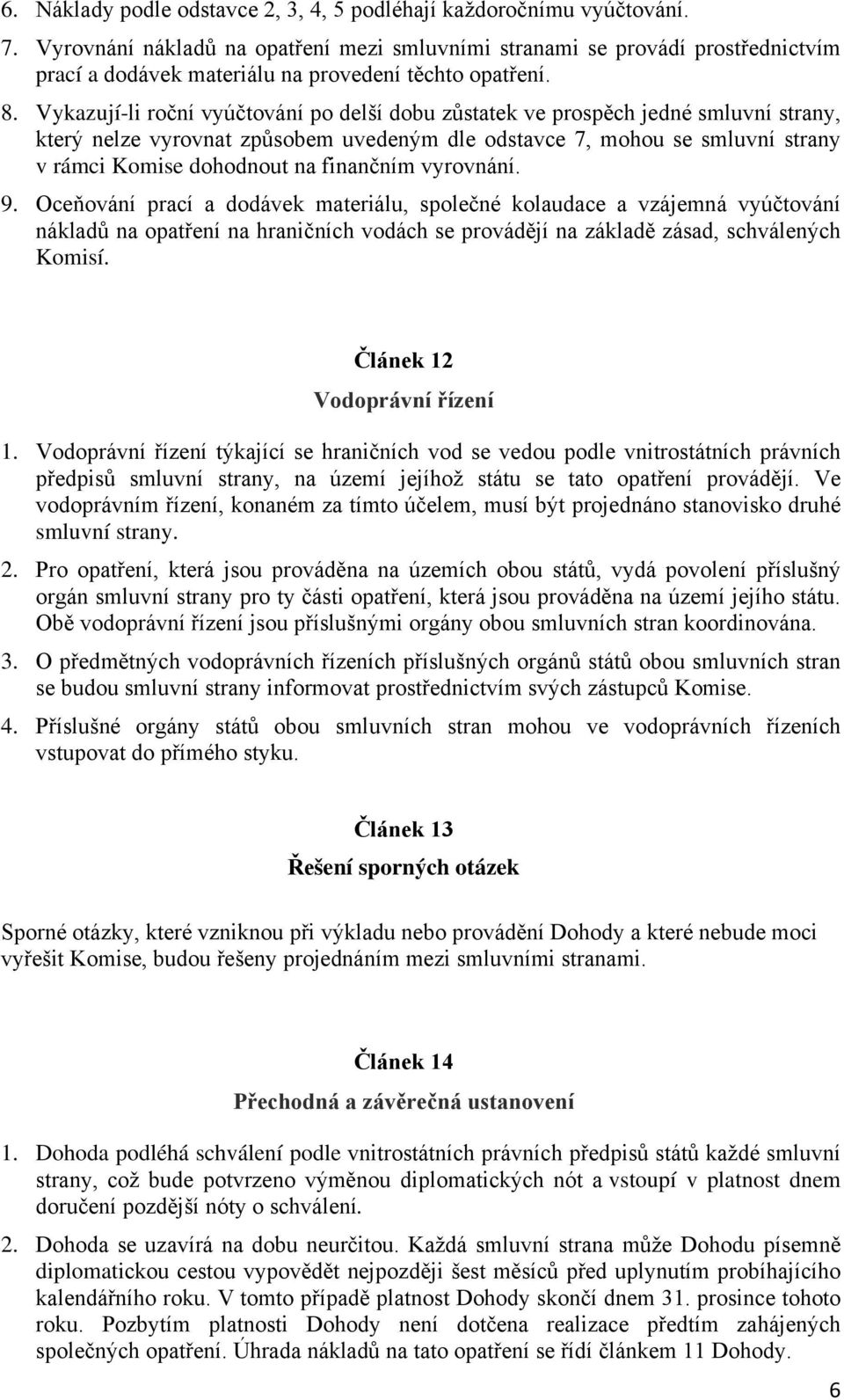 Vykazují-li roční vyúčtování po delší dobu zůstatek ve prospěch jedné smluvní strany, který nelze vyrovnat způsobem uvedeným dle odstavce 7, mohou se smluvní strany v rámci Komise dohodnout na