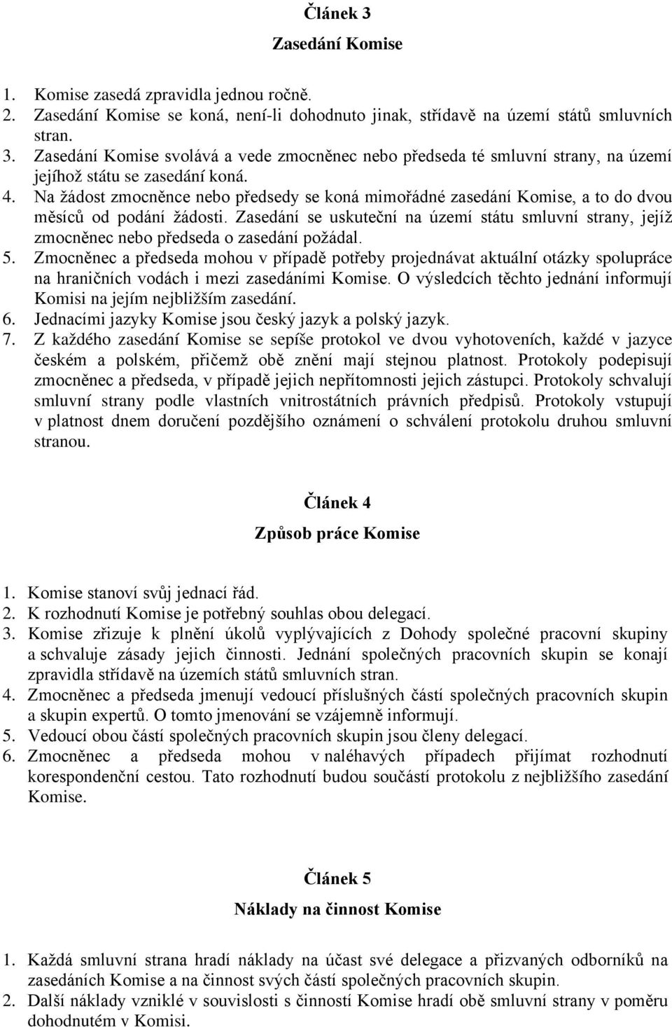 Zasedání se uskuteční na území státu smluvní strany, jejíž zmocněnec nebo předseda o zasedání požádal. 5.