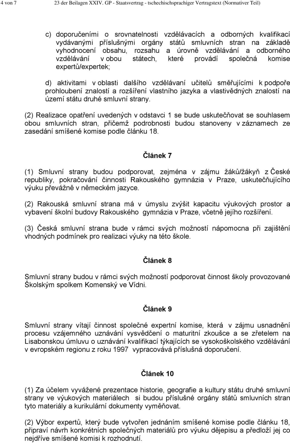 základě vyhodnocení obsahu, rozsahu a úrovně vzdělávání a odborného vzdělávání v obou státech, které provádí společná komise expertů/expertek; d) aktivitami v oblasti dalšího vzdělávaní učitelů