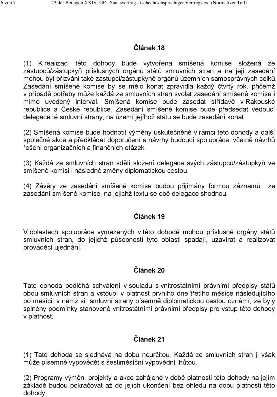 smluvních stran a na její zasedání mohou být přizváni také zástupci/zástupkyně orgánů územních samosprávných celků.