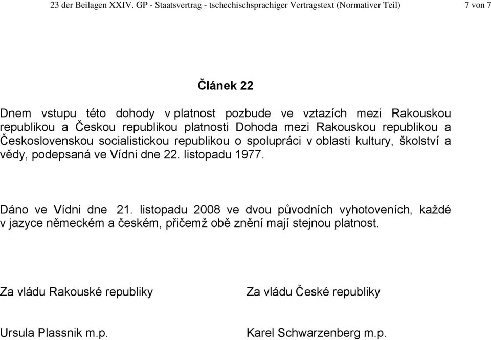 Rakouskou republikou a Českou republikou platnosti Dohoda mezi Rakouskou republikou a Československou socialistickou republikou o spolupráci v oblasti