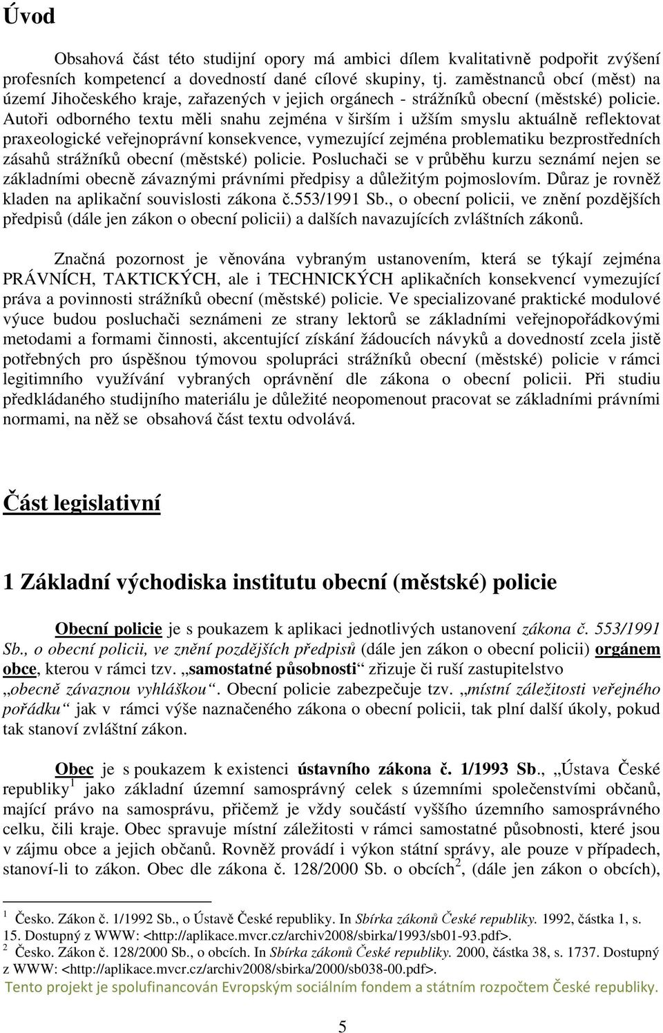 Autoři odborného textu měli snahu zejména v širším i užším smyslu aktuálně reflektovat praxeologické veřejnoprávní konsekvence, vymezující zejména problematiku bezprostředních zásahů strážníků obecní