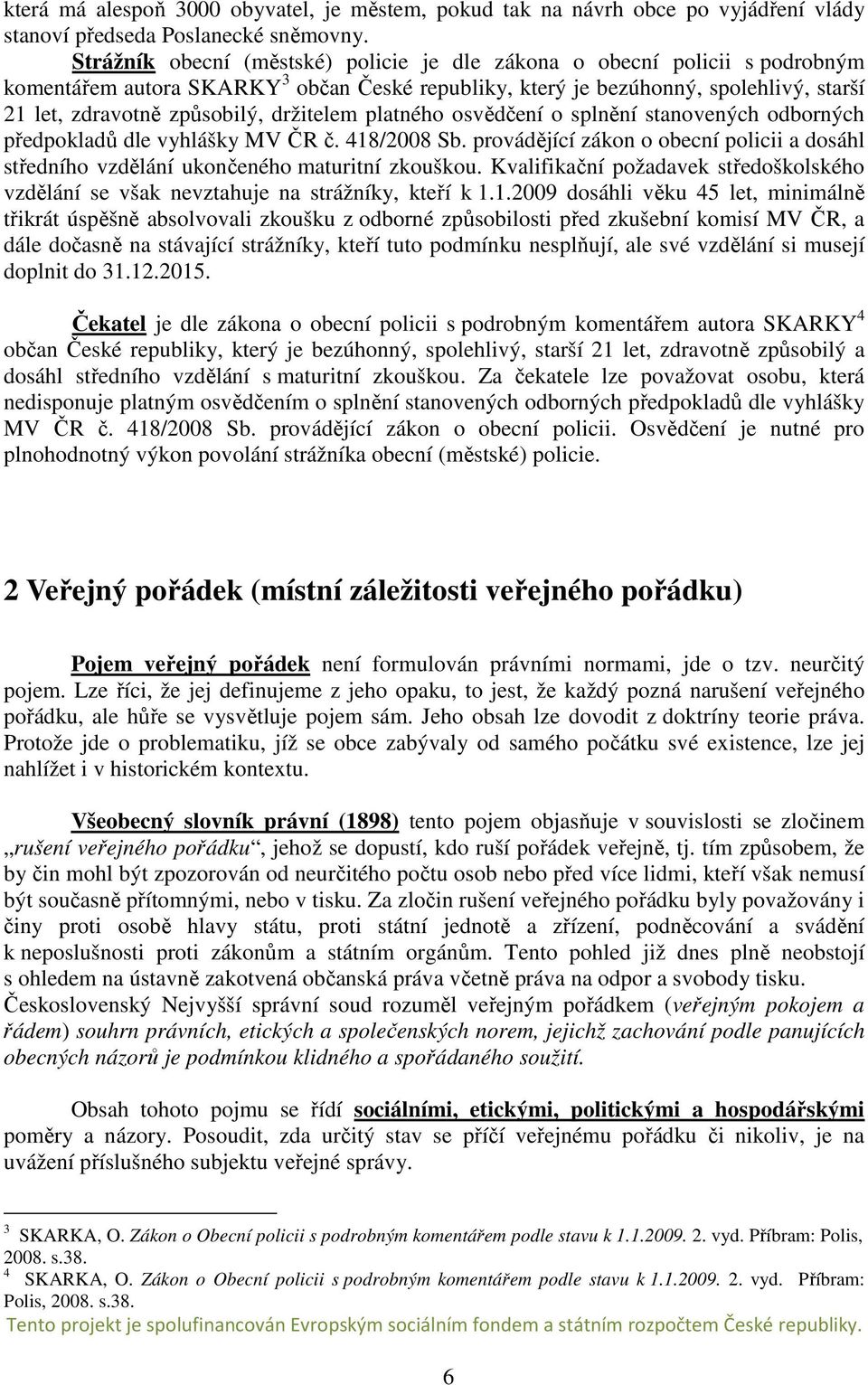 držitelem platného osvědčení o splnění stanovených odborných předpokladů dle vyhlášky MV ČR č. 418/2008 Sb.