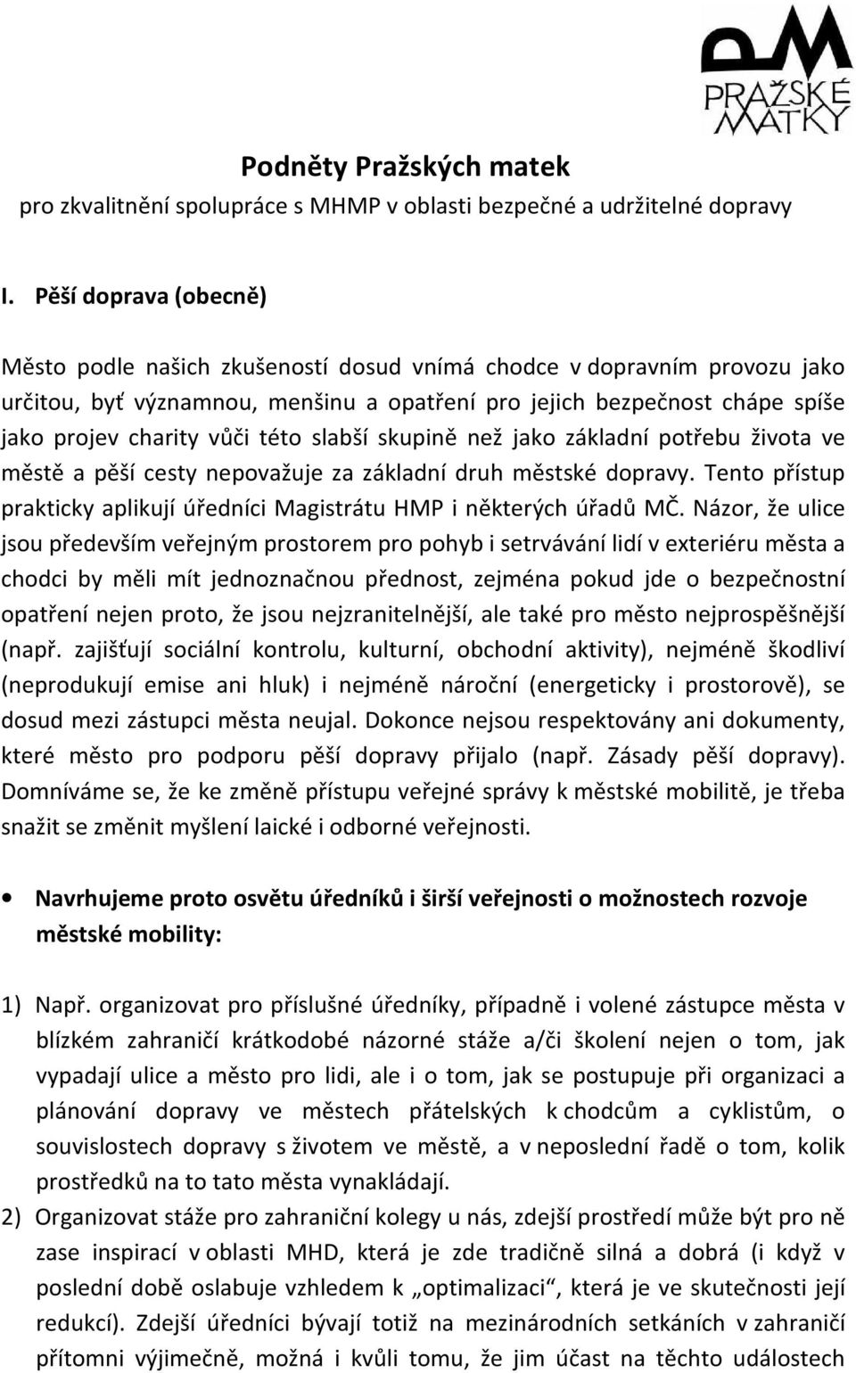 této slabší skupině než jako základní potřebu života ve městě a pěší cesty nepovažuje za základní druh městské dopravy. Tento přístup prakticky aplikují úředníci Magistrátu HMP i některých úřadů MČ.