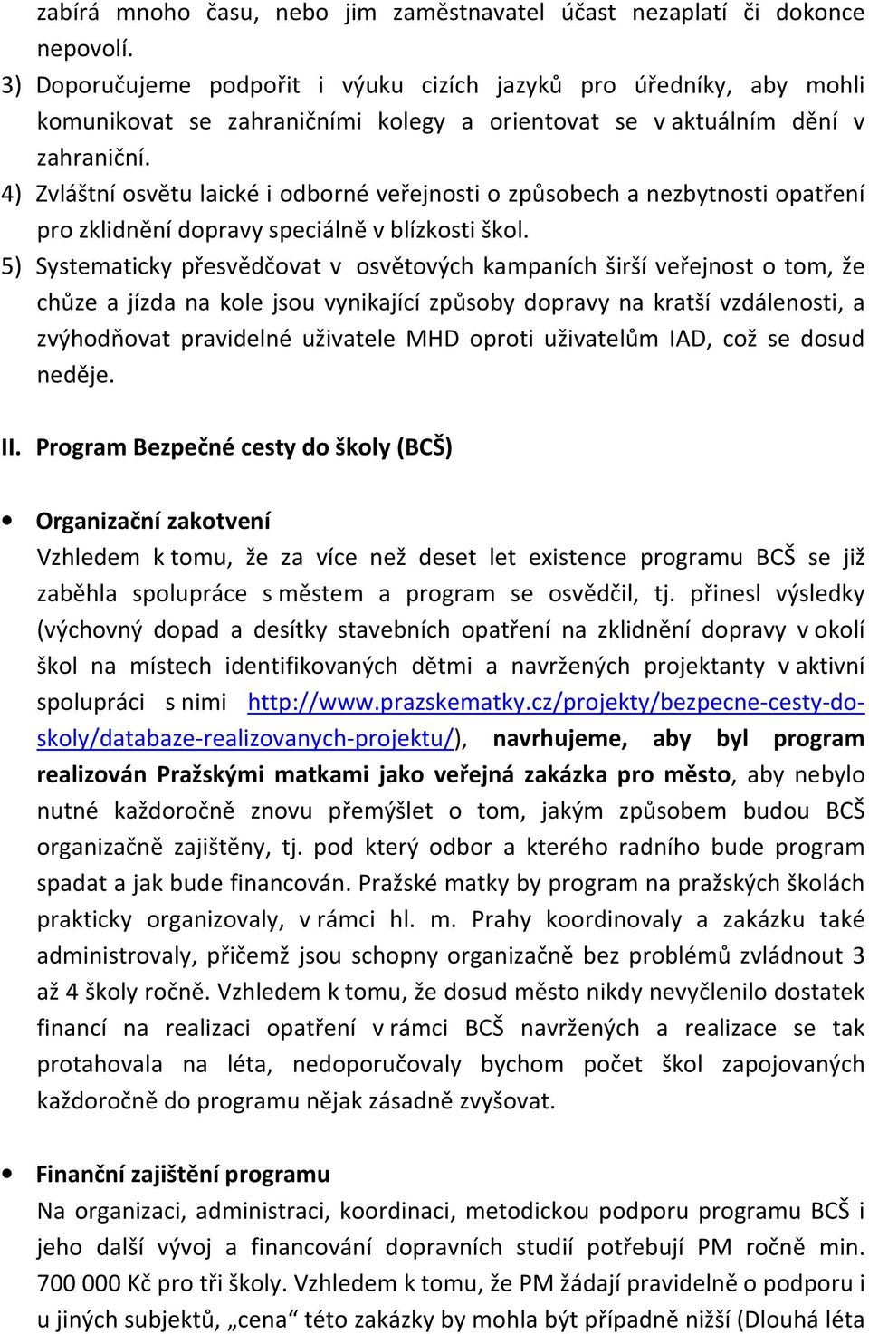 4) Zvláštní osvětu laické i odborné veřejnosti o způsobech a nezbytnosti opatření pro zklidnění dopravy speciálně v blízkosti škol.