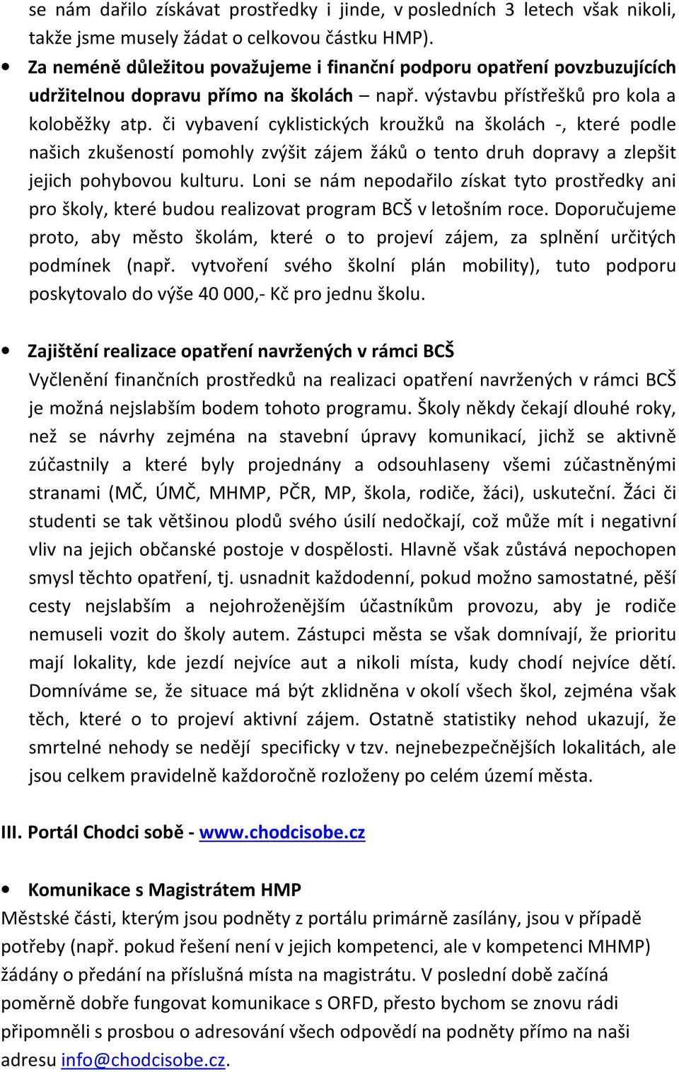 či vybavení cyklistických kroužků na školách -, které podle našich zkušeností pomohly zvýšit zájem žáků o tento druh dopravy a zlepšit jejich pohybovou kulturu.