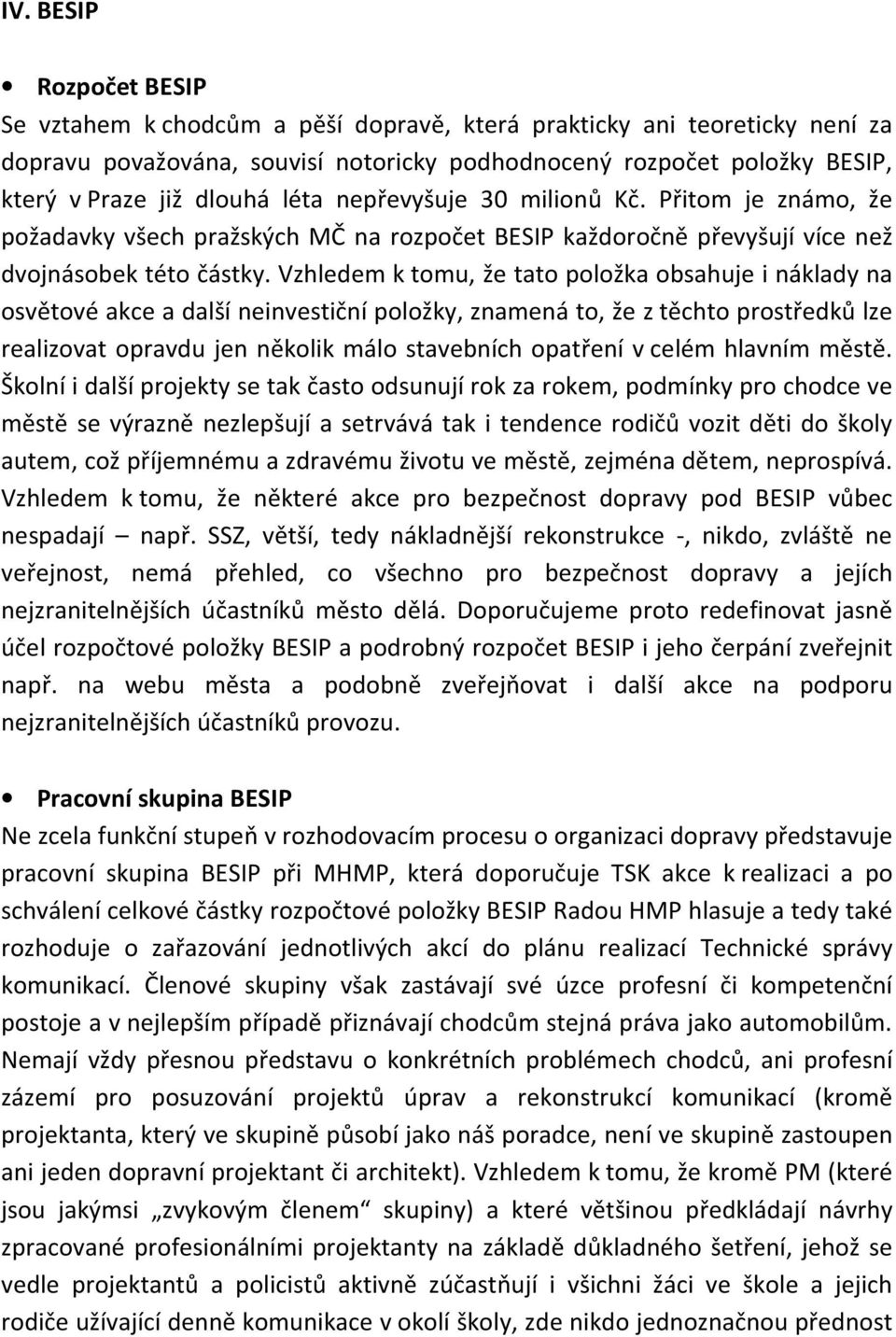 Vzhledem k tomu, že tato položka obsahuje i náklady na osvětové akce a další neinvestiční položky, znamená to, že z těchto prostředků lze realizovat opravdu jen několik málo stavebních opatření v