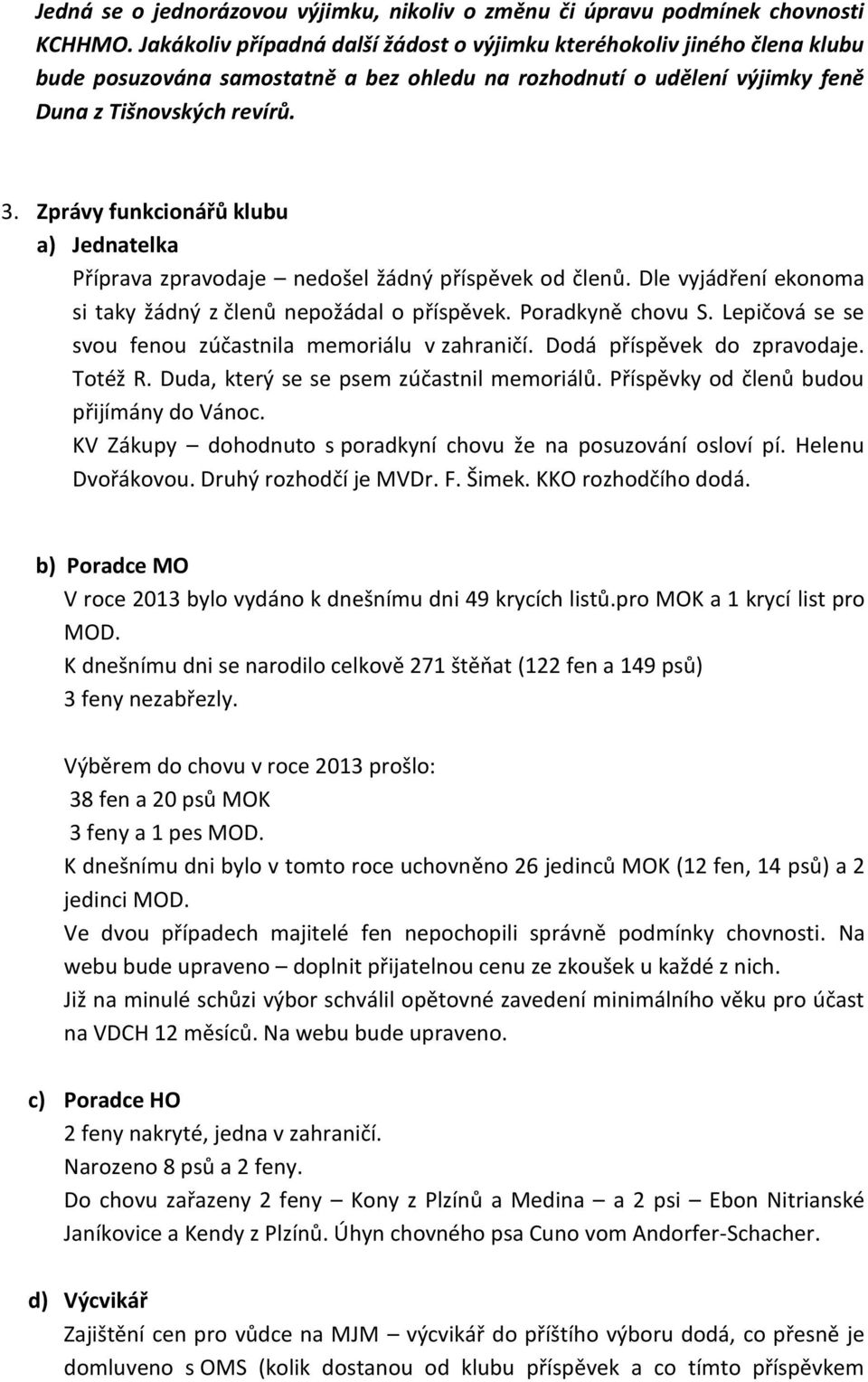 Zprávy funkcionářů klubu a) Jednatelka Příprava zpravodaje nedošel žádný příspěvek od členů. Dle vyjádření ekonoma si taky žádný z členů nepožádal o příspěvek. Poradkyně chovu S.