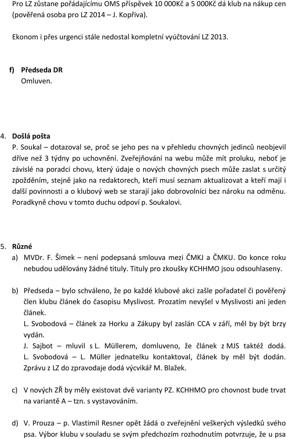 Zveřejňování na webu může mít proluku, neboť je závislé na poradci chovu, který údaje o nových chovných psech může zaslat s určitý zpožděním, stejně jako na redaktorech, kteří musí seznam