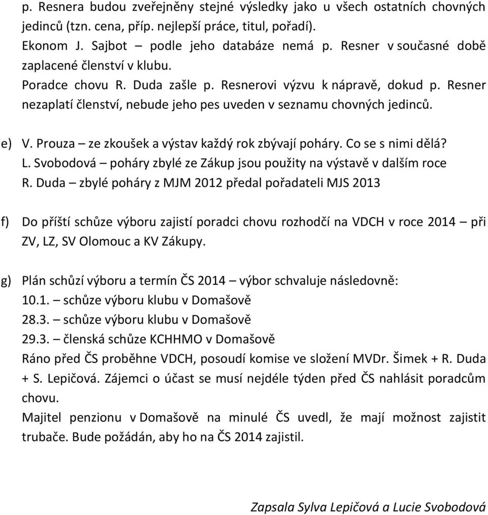 e) V. Prouza ze zkoušek a výstav každý rok zbývají poháry. Co se s nimi dělá? L. Svobodová poháry zbylé ze Zákup jsou použity na výstavě v dalším roce R.