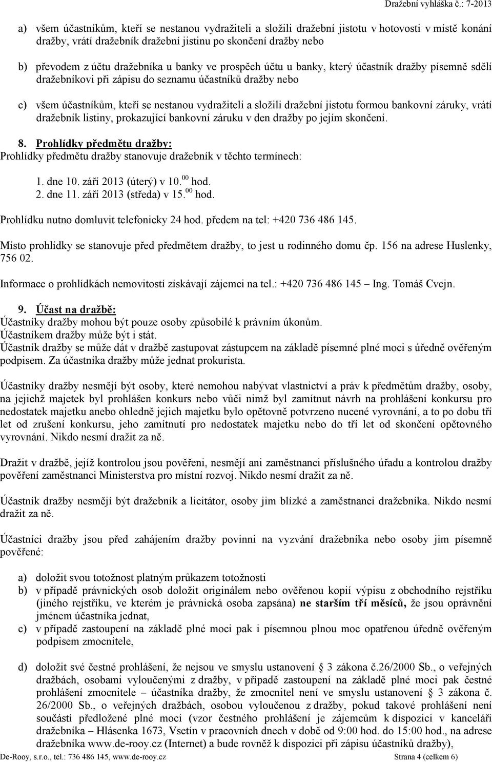 bankovní záruky, vrátí dražebník listiny, prokazující bankovní záruku v den dražby po jejím skonení. 8. Prohlídky pedmtu dražby: Prohlídky pedmtu dražby stanovuje dražebník v tchto termínech: 1.