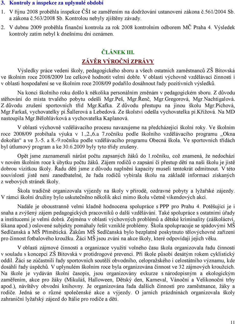 ZÁVĚR VÝROČNÍ ZPRÁVY Výsledky práce vedení školy, pedagogického sboru a všech ostatních zaměstnanců ZŠ Bítovská ve školním roce 2008/2009 lze celkově hodnotit velmi dobře.