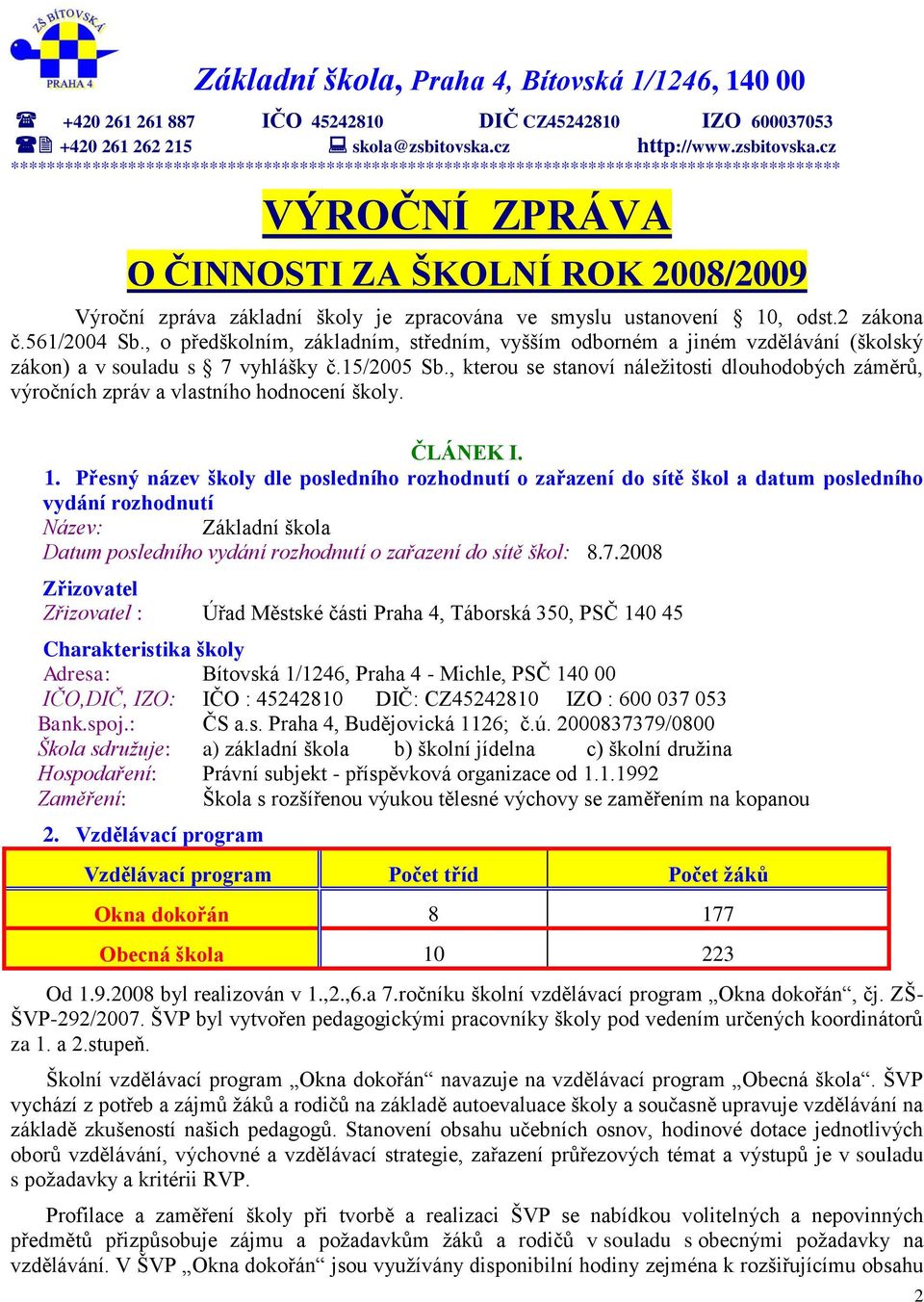 cz ******************************************************************************************** VÝROČNÍ ZPRÁVA O ČINNOSTI ZA ŠKOLNÍ ROK 2008/2009 Výroční zpráva základní školy je zpracována ve smyslu