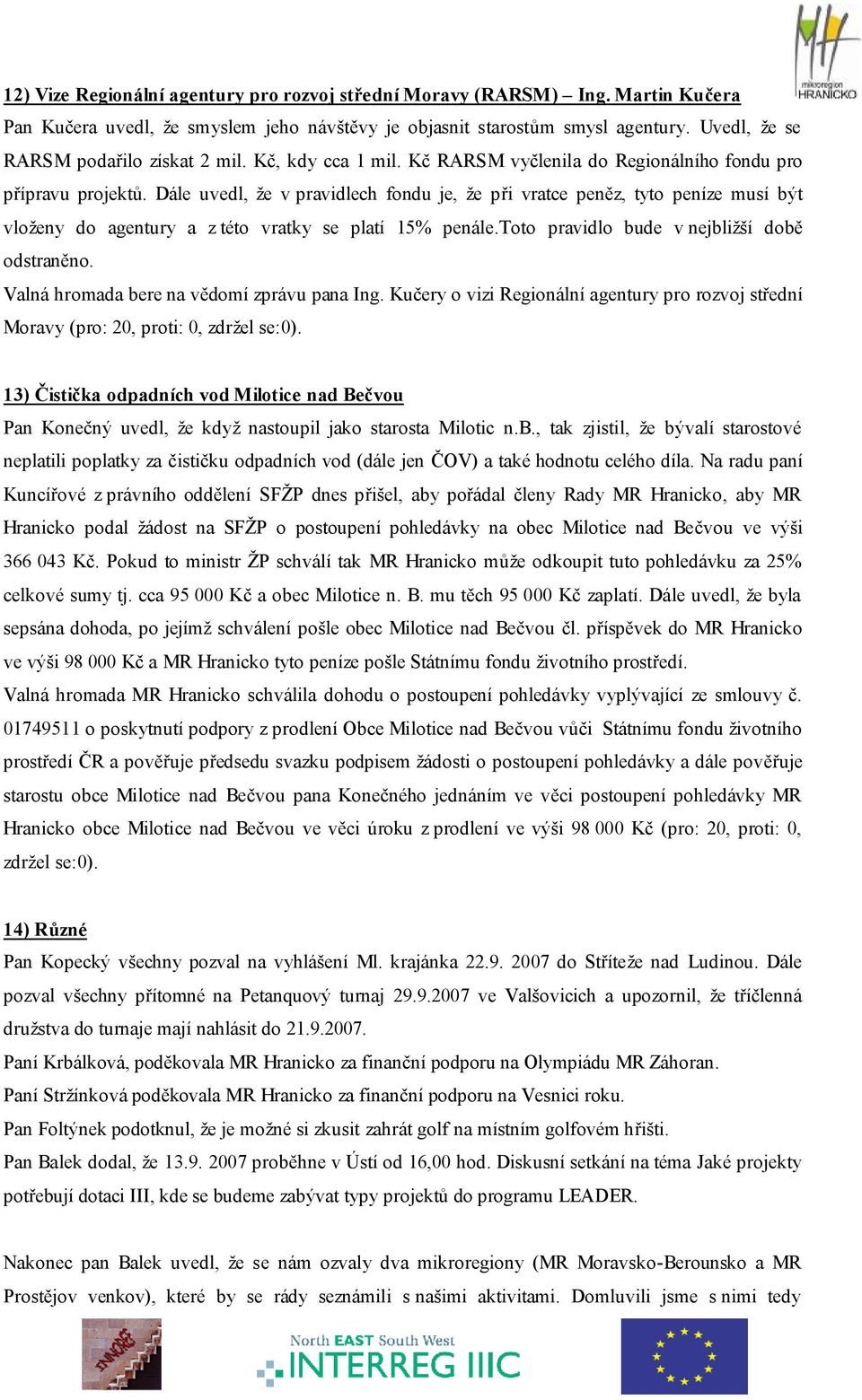 Dále uvedl, že v pravidlech fondu je, že při vratce peněz, tyto peníze musí být vloženy do agentury a z této vratky se platí 15% penále.toto pravidlo bude v nejbližší době odstraněno.