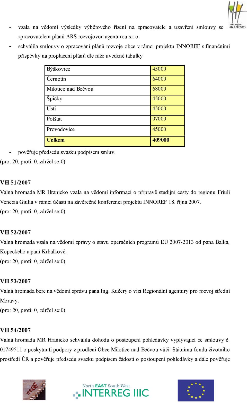 ého řízení na zpracovatele a uzavření smlouvy se zpracovatelem plánů ARS rozvojovou agenturou s.r.o. - schválila smlouvy o zpracování plánů rozvoje obce v rámci projektu INNOREF s finančními