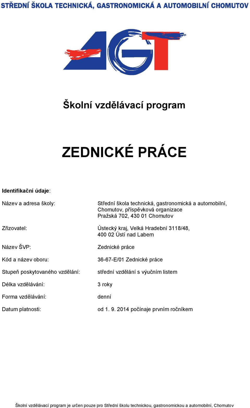 oboru: Stupeň poskytovaného vzdělání: Délka vzdělávání: Forma vzdělávání: Datum platnosti: 36-67-E/01 střední vzdělání s výučním listem 3 roky