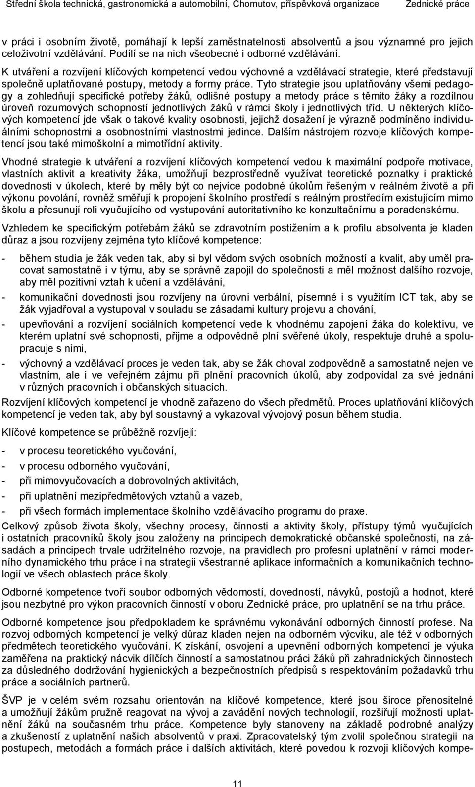 Tyto strategie jsou uplatňovány všemi pedagogy a zohledňují specifické potřeby žáků, odlišné postupy a metody práce s těmito žáky a rozdílnou úroveň rozumových schopností jednotlivých žáků v rámci