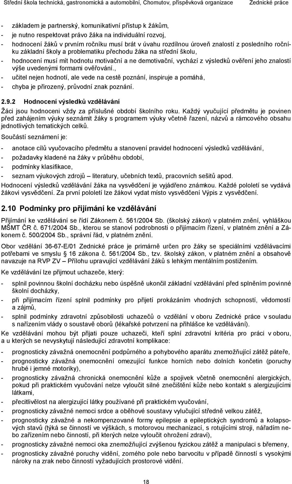 formami ověřování., - učitel nejen hodnotí, ale vede na cestě poznání, inspiruje a pomáhá, - chyba je přirozený, průvodní znak poznání. 2.9.