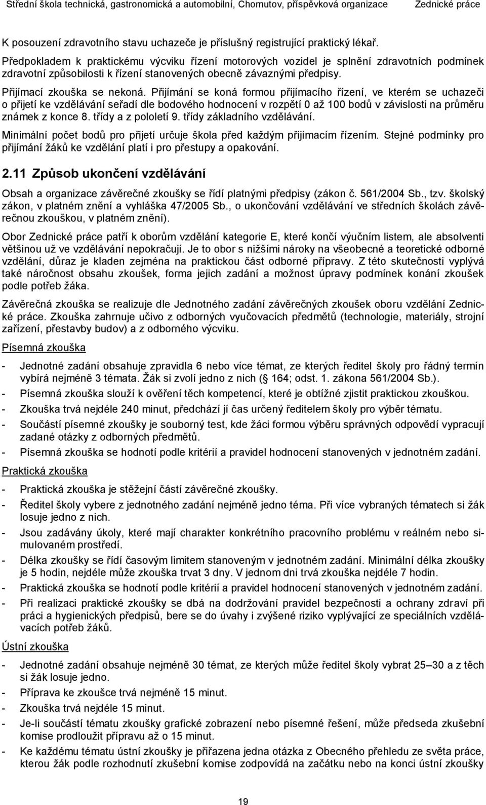 Přijímání se koná formou přijímacího řízení, ve kterém se uchazeči o přijetí ke vzdělávání seřadí dle bodového hodnocení v rozpětí 0 až 100 bodů v závislosti na průměru známek z konce 8.