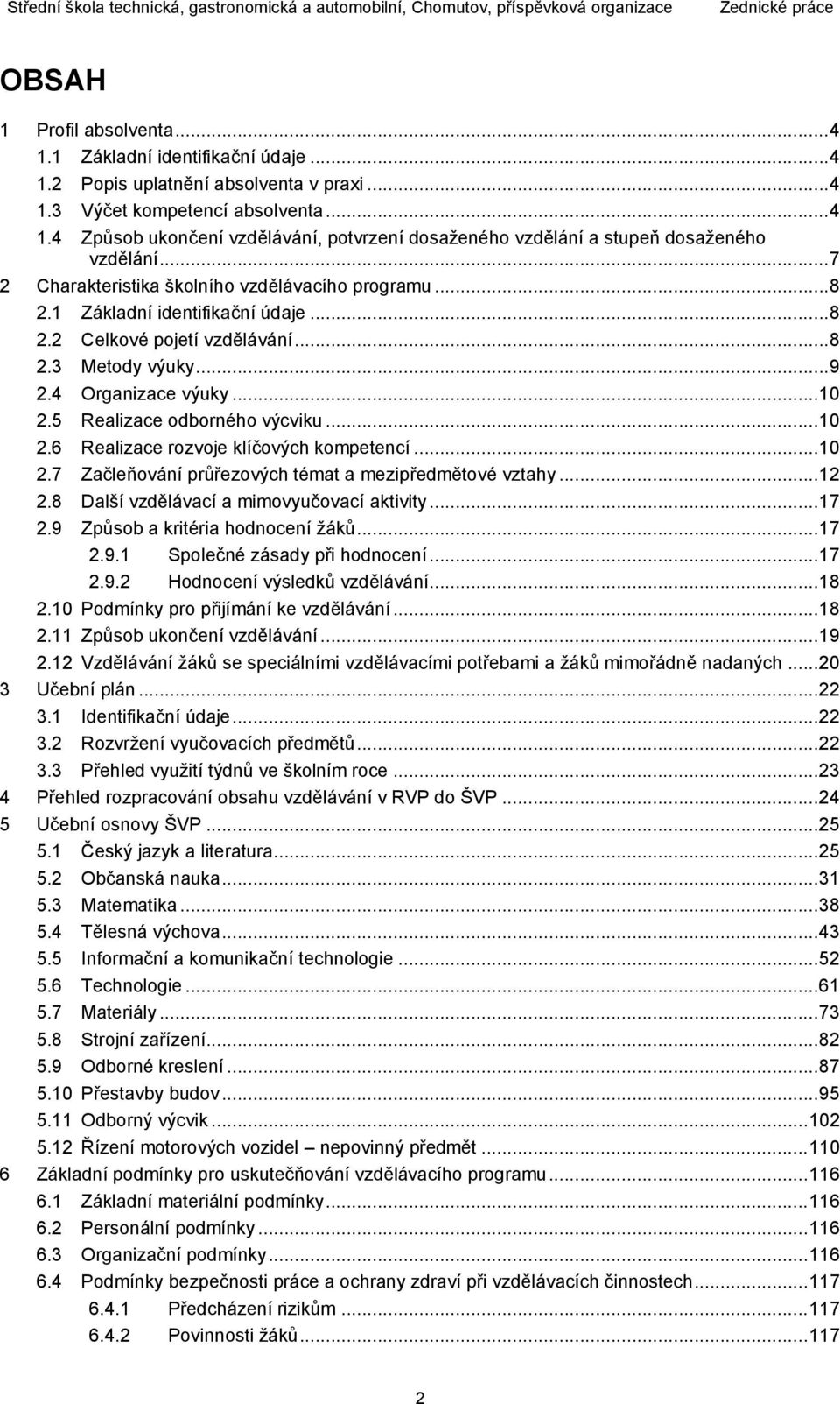 5 Realizace odborného výcviku... 10 2.6 Realizace rozvoje klíčových kompetencí... 10 2.7 Začleňování průřezových témat a mezipředmětové vztahy... 12 2.8 Další vzdělávací a mimovyučovací aktivity.