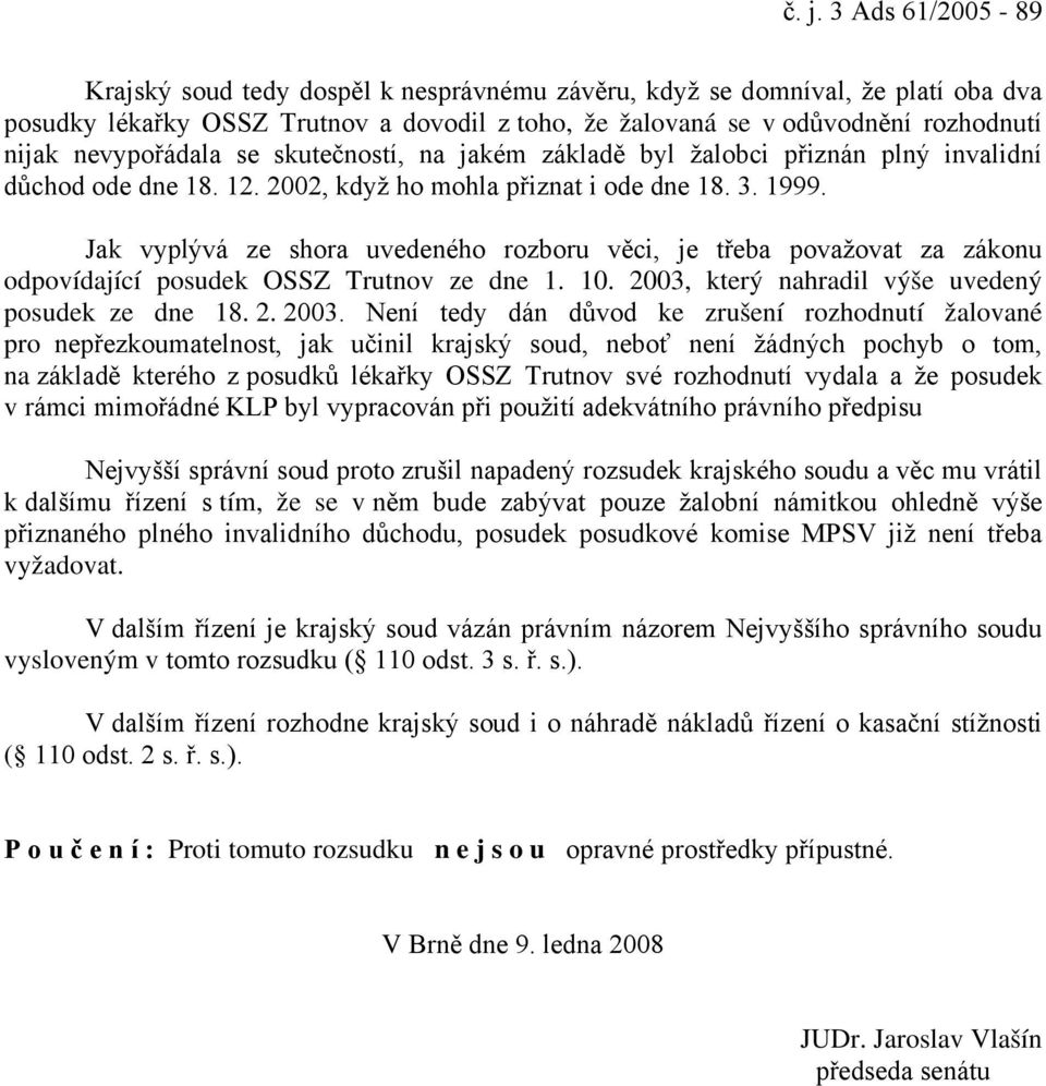 Jak vyplývá ze shora uvedeného rozboru věci, je třeba považovat za zákonu odpovídající posudek OSSZ Trutnov ze dne 1. 10. 2003,