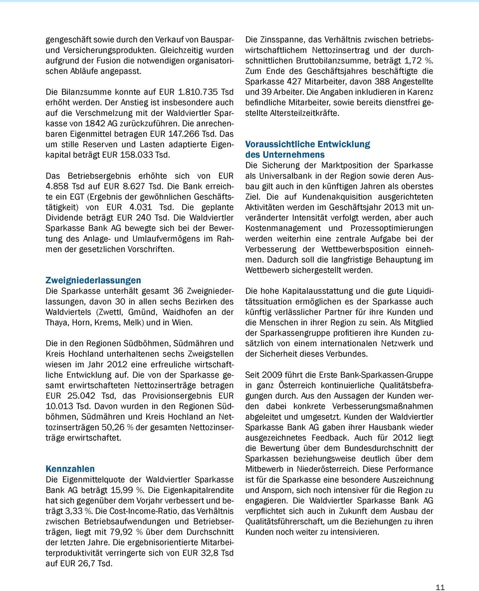 Die anrechenbaren Eigenmittel betragen EUR 147.266 Tsd. Das um stille Reserven und Lasten adaptierte Eigenkapital beträgt EUR 158.033 Tsd. Das Betriebsergebnis erhöhte sich von EUR 4.
