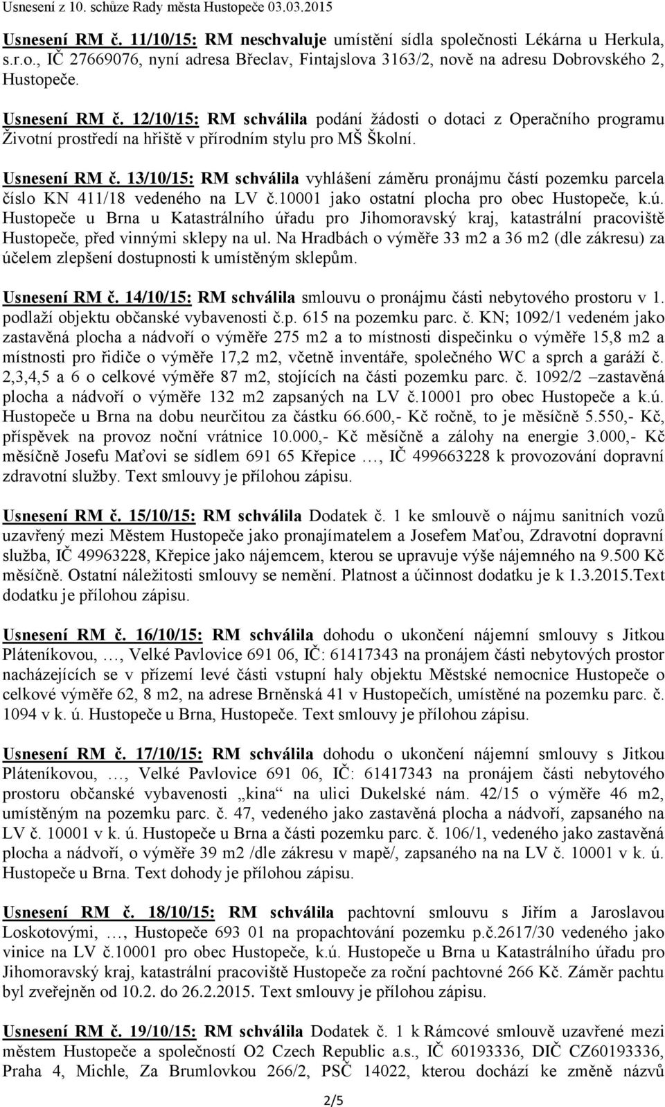 13/10/15: RM schválila vyhlášení záměru pronájmu částí pozemku parcela číslo KN 411/18 vedeného na LV č.10001 jako ostatní plocha pro obec Hustopeče, k.ú.