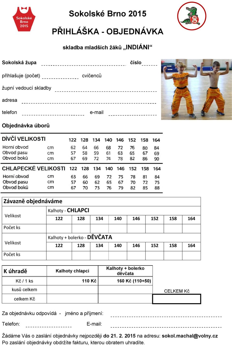 úhradě Kalhoty chlapci Kalhoty + bolerko děvčata Kč / 1 ks 110 Kč 160 Kč (110+50) kusů celkem CELKEM Kč celkem Kč Za objednávku odpovídá - jméno a příjmení: