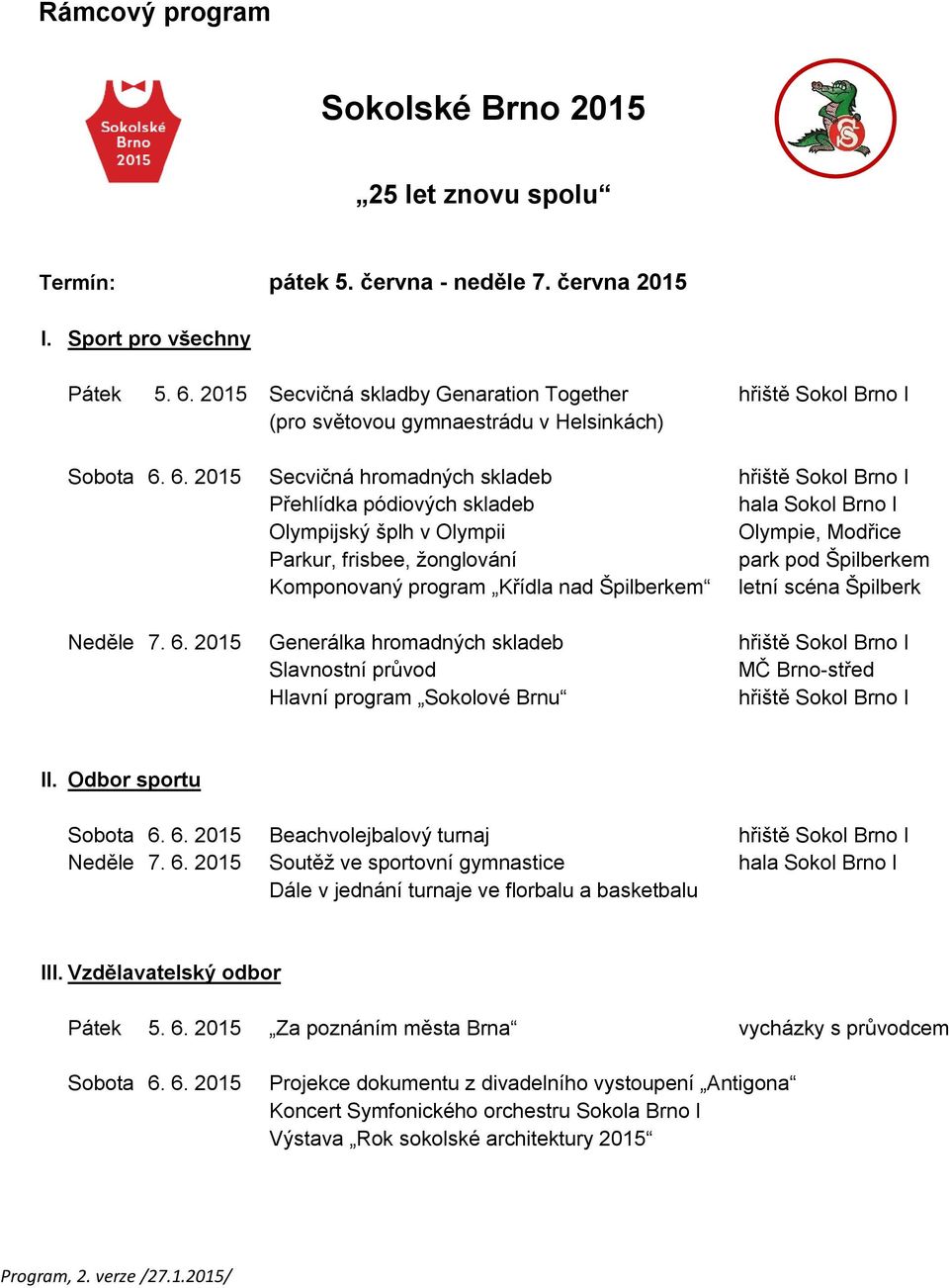 6. 2015 Secvičná hromadných skladeb hřiště Sokol Brno I Přehlídka pódiových skladeb hala Sokol Brno I Olympijský šplh v Olympii Olympie, Modřice Parkur, frisbee, žonglování park pod Špilberkem