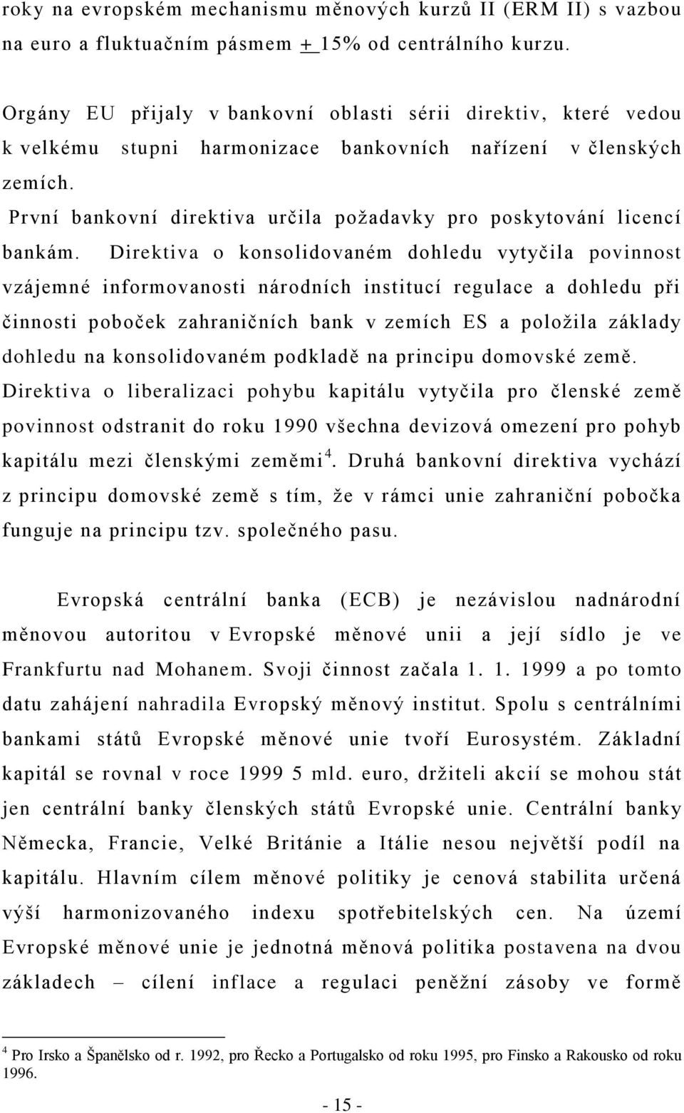 První bankovní direktiva určila požadavky pro poskytování licencí bankám.