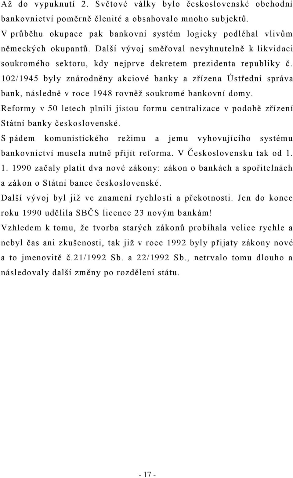 102/1945 byly znárodněny akciové banky a zřízena Ústřední správa bank, následně v roce 1948 rovněž soukromé bankovní domy.