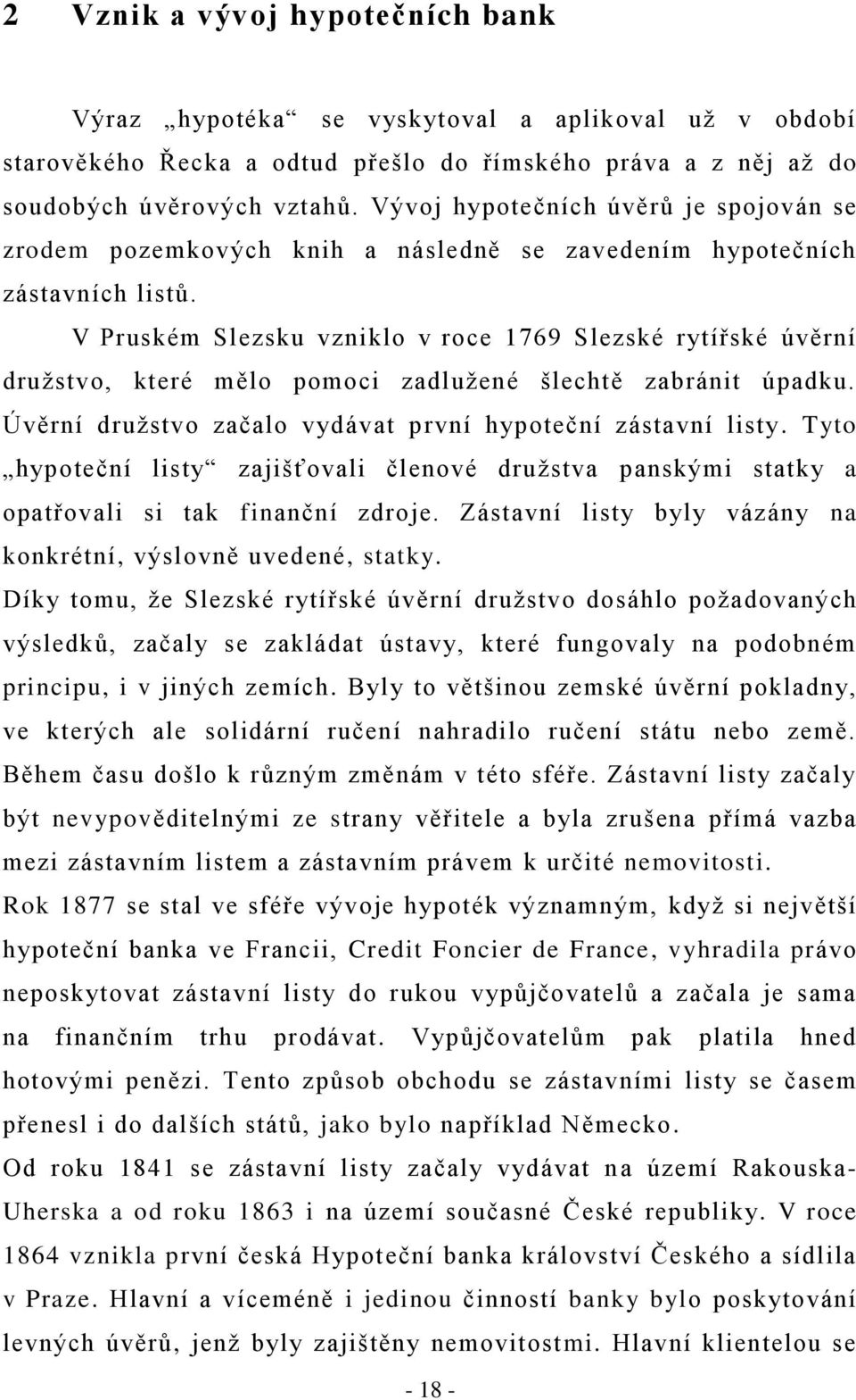 V Pruském Slezsku vzniklo v roce 1769 Slezské rytířské úvěrní družstvo, které mělo pomoci zadlužené šlechtě zabránit úpadku. Úvěrní družstvo začalo vydávat první hypoteční zástavní listy.