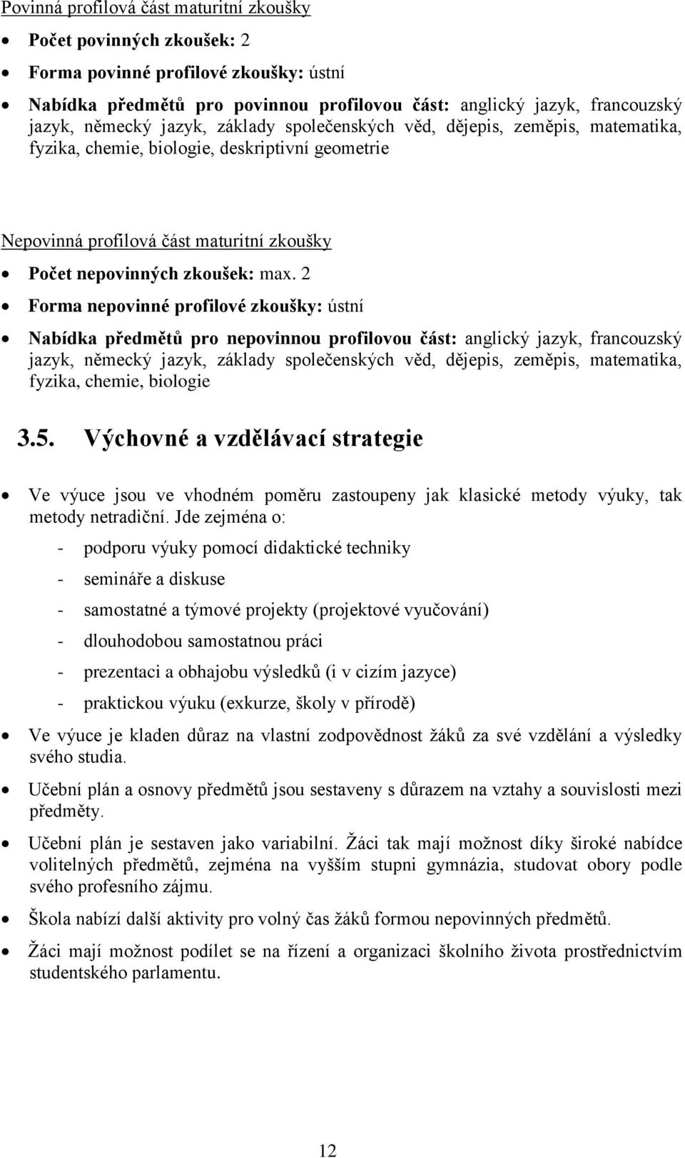 2 Forma nepovinné profilové zkoušky: ústní Nabídka předmětů pro nepovinnou profilovou část: anglický jazyk, francouzský jazyk, německý jazyk, základy společenských věd, dějepis, zeměpis, matematika,