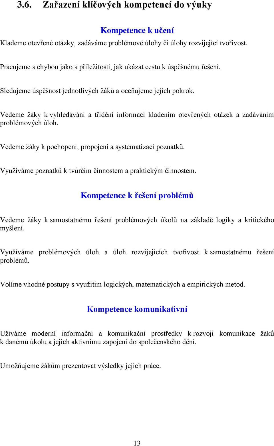 Vedeme žáky k vyhledávání a třídění informací kladením otevřených otázek a zadáváním problémových úloh. Vedeme žáky k pochopení, propojení a systematizaci poznatků.