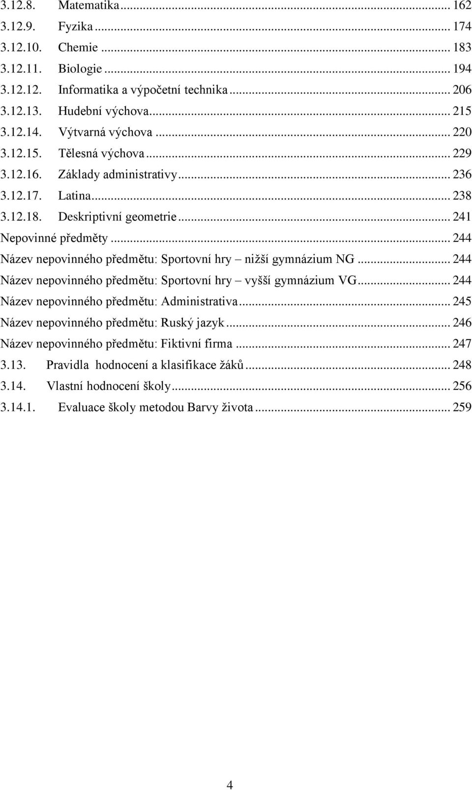 .. 244 Název nepovinného předmětu: Sportovní hry nižší gymnázium NG... 244 Název nepovinného předmětu: Sportovní hry vyšší gymnázium VG... 244 Název nepovinného předmětu: Administrativa.