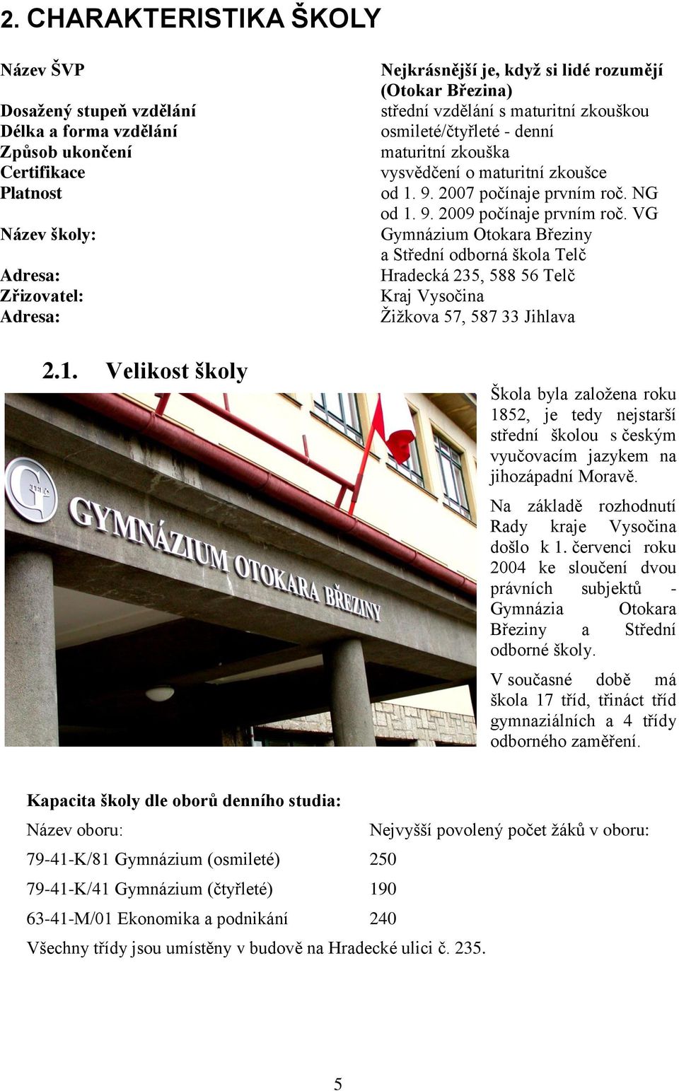 2007 počínaje prvním roč. NG od 1. 9. 2009 počínaje prvním roč.