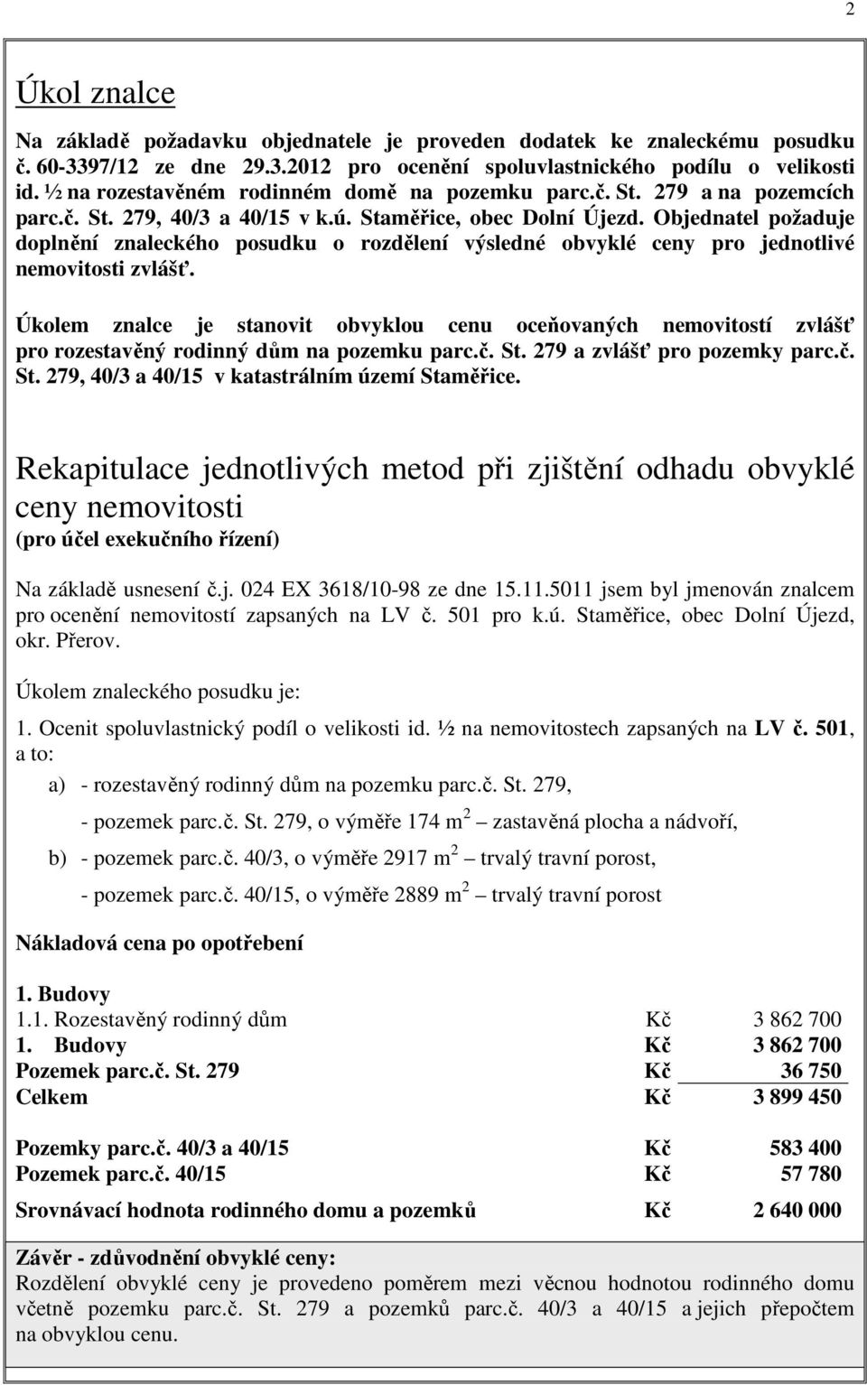 Objednatel požaduje doplnění znaleckého posudku o rozdělení výsledné obvyklé ceny pro jednotlivé nemovitosti zvlášť.