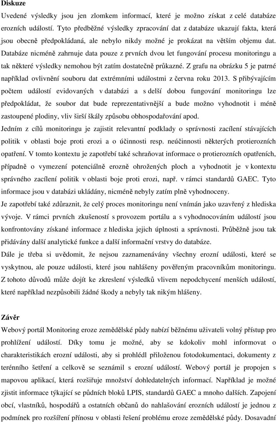 Databáze nicméně zahrnuje data pouze z prvních dvou let fungování procesu monitoringu a tak některé výsledky nemohou být zatím dostatečně průkazné.