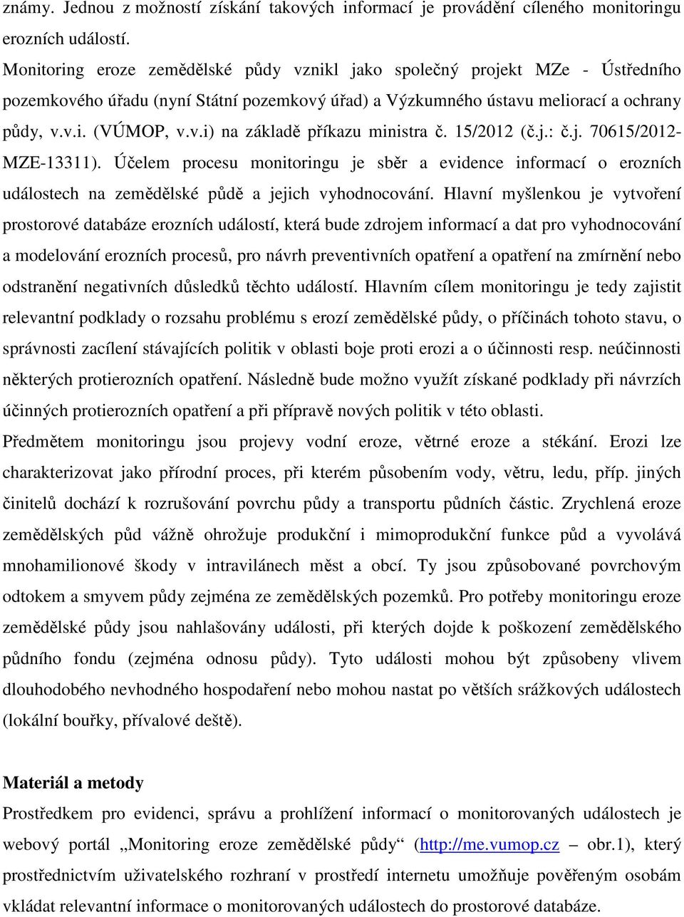 15/2012 (č.j.: č.j. 70615/2012- MZE-13311). Účelem procesu monitoringu je sběr a evidence informací o erozních událostech na zemědělské půdě a jejich vyhodnocování.