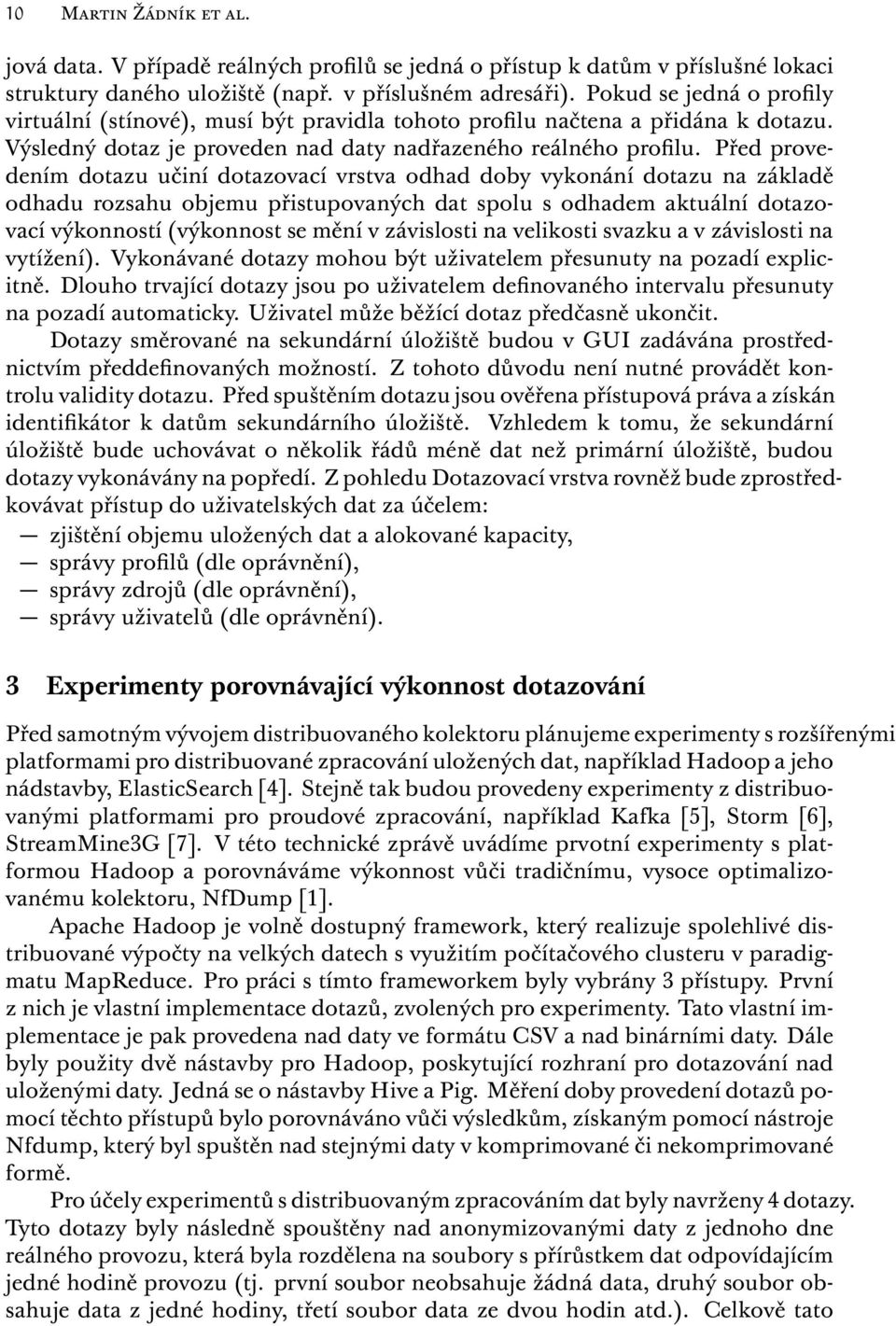 Před provedením dotazu učiní dotazovací vrstva odhad doby vykonání dotazu na základě odhadu rozsahu objemu přistupovaných dat spolu s odhadem aktuální dotazovací výkonností (výkonnost se mění v