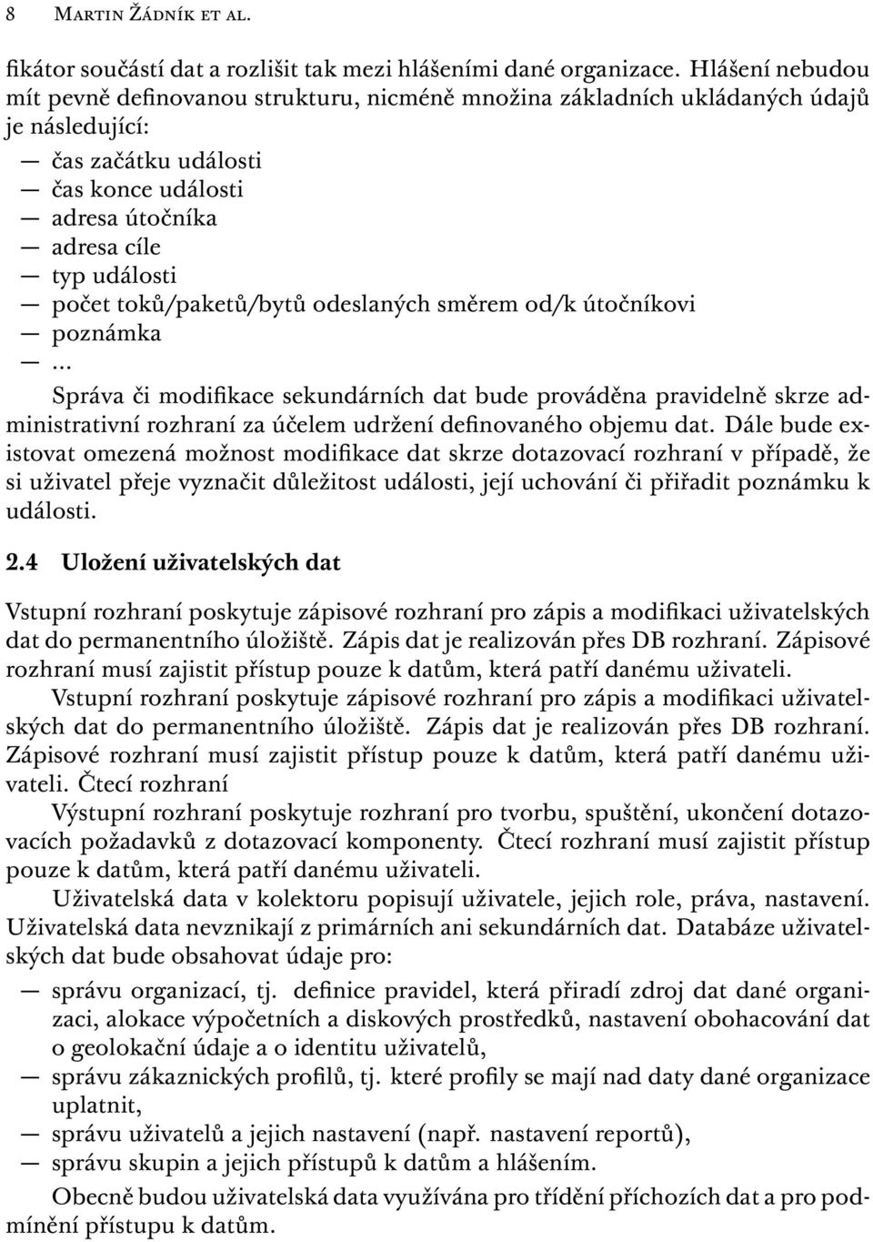 toků/paketů/bytů odeslaných směrem od/k útočníkovi poznámka... Správa či modifikace sekundárních dat bude prováděna pravidelně skrze administrativní rozhraní za účelem udržení definovaného objemu dat.