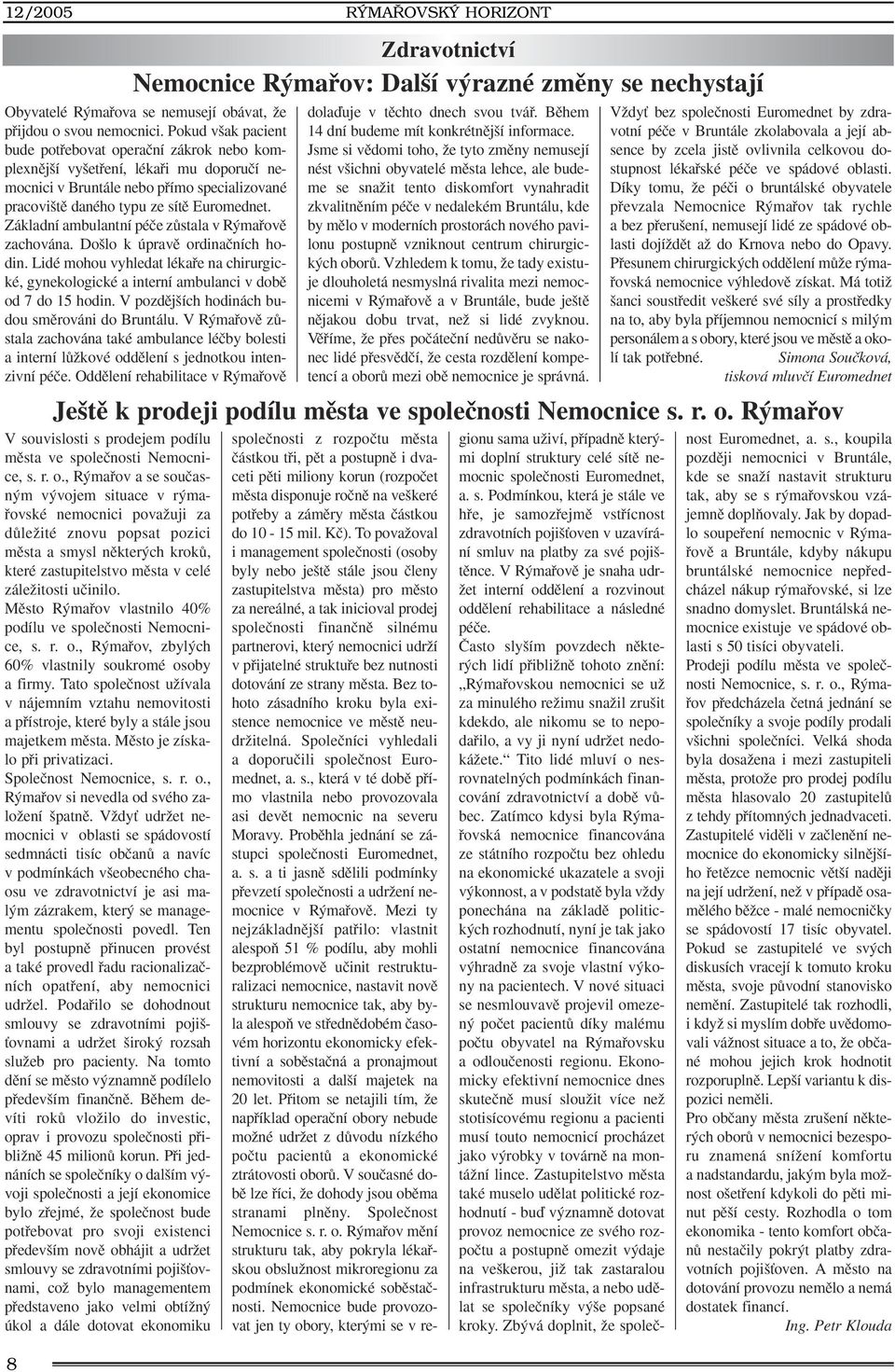 Základní ambulantní péãe zûstala v R mafiovû zachována. Do lo k úpravû ordinaãních hodin. Lidé mohou vyhledat lékafie na chirurgické, gynekologické a interní ambulanci v dobû od 7 do 15 hodin.