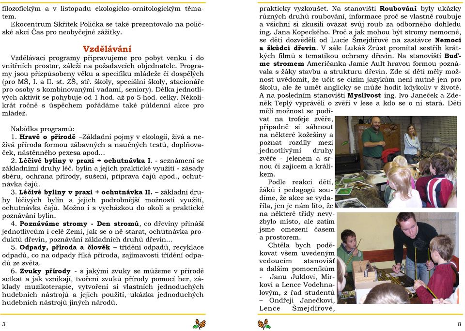 a II. st. ZŠ, stř. školy, speciální školy, stacionáře pro osoby s kombinovanými vadami, seniory). Délka jednotlivých aktivit se pohybuje od 1 hod. až po 5 hod. celky.